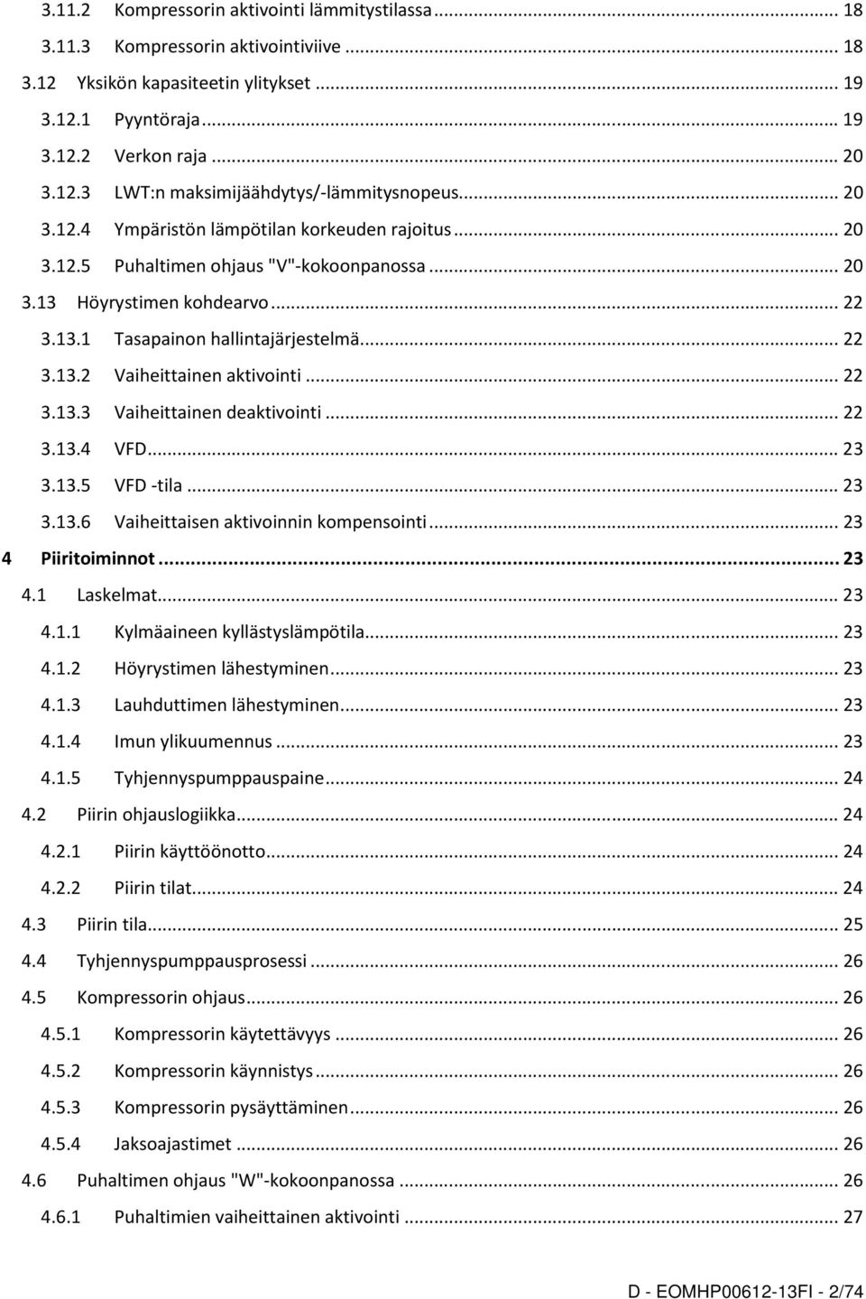 .. 22 3.13.3 Vaiheittainen deaktivointi... 22 3.13.4 VFD... 23 3.13.5 VFD -tila... 23 3.13.6 Vaiheittaisen aktivoinnin kompensointi... 23 4 Piiritoiminnot... 23 4.1 Laskelmat... 23 4.1.1 Kylmäaineen kyllästyslämpötila.