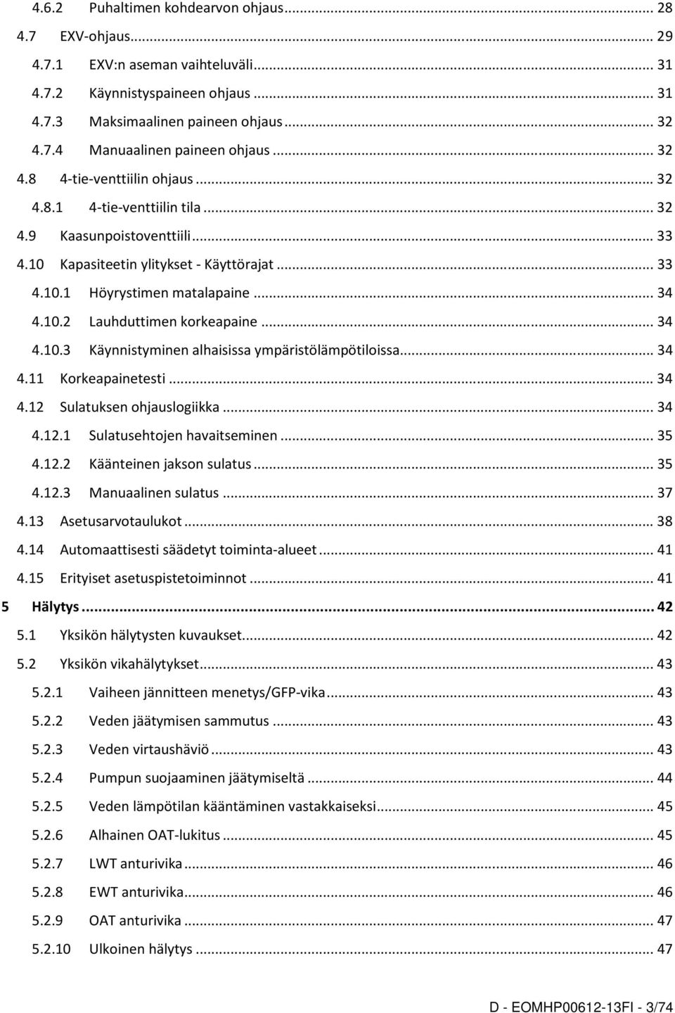 .. 34 4.10.3 Käynnistyminen alhaisissa ympäristölämpötiloissa... 34 4.11 Korkeapainetesti... 34 4.12 Sulatuksen ohjauslogiikka... 34 4.12.1 Sulatusehtojen havaitseminen... 35 4.12.2 Käänteinen jakson sulatus.