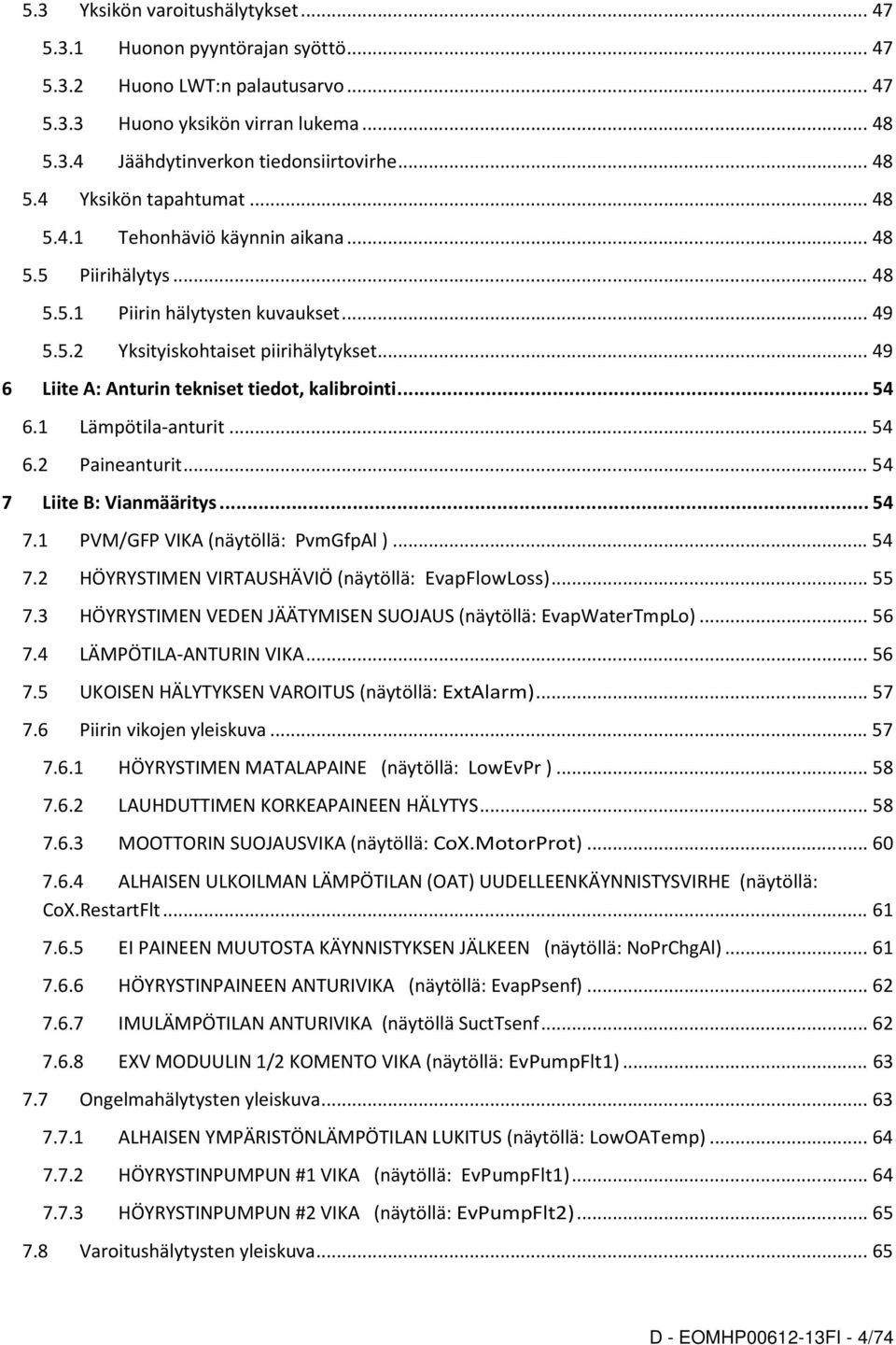 .. 54 6.1 Lämpötila-anturit... 54 6.2 Paineanturit... 54 7 Liite B: Vianmääritys... 54 7.1 PVM/GFP VIKA (näytöllä: PvmGfpAl )... 54 7.2 HÖYRYSTIMEN VIRTAUSHÄVIÖ (näytöllä: EvapFlowLoss)... 55 7.