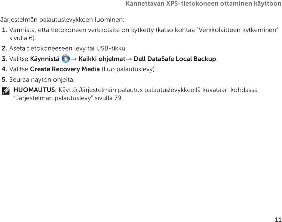 Aseta tietokoneeseen levy tai USB-tikku. 3. Valitse Käynnistä Kaikki ohjelmat Dell DataSafe Local Backup. 4.