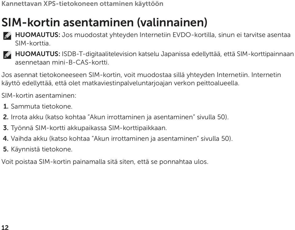 Jos asennat tietokoneeseen SIM-kortin, voit muodostaa sillä yhteyden Internetiin. Internetin käyttö edellyttää, että olet matkaviestinpalveluntarjoajan verkon peittoalueella.