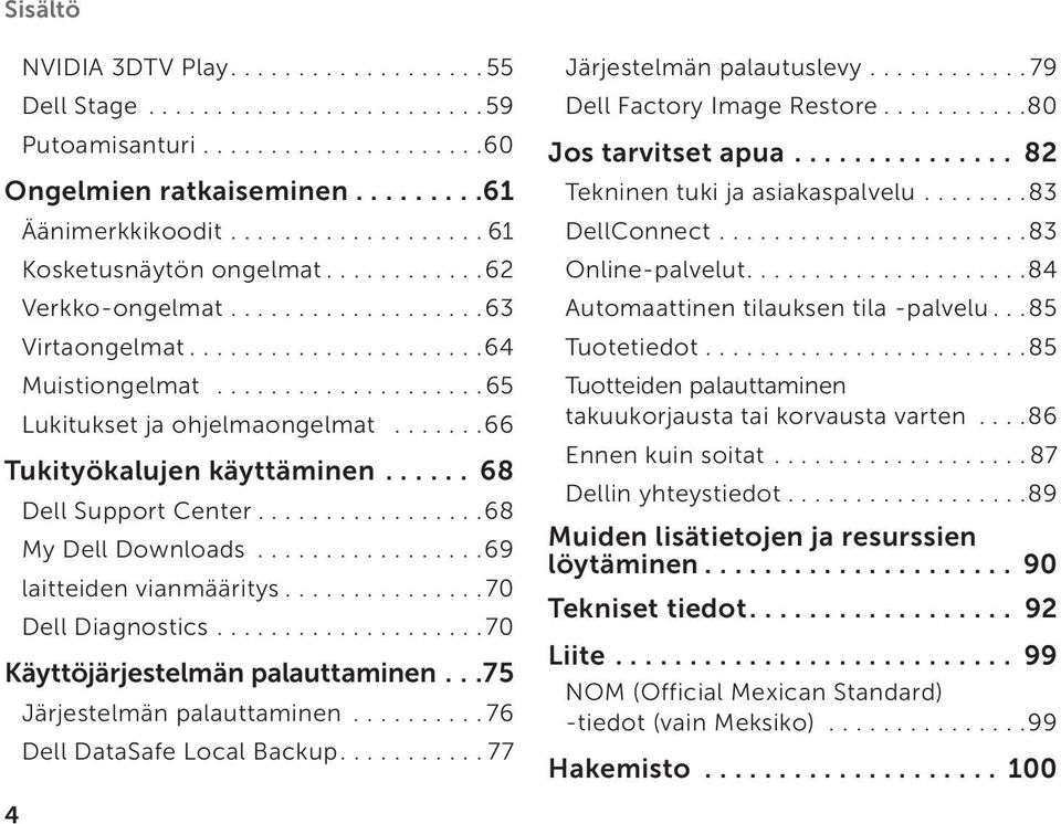 ......66 Tukityökalujen käyttäminen...... 68 Dell Support Center.................68 My Dell Downloads.................69 laitteiden vianmääritys...............70 Dell Diagnostics.