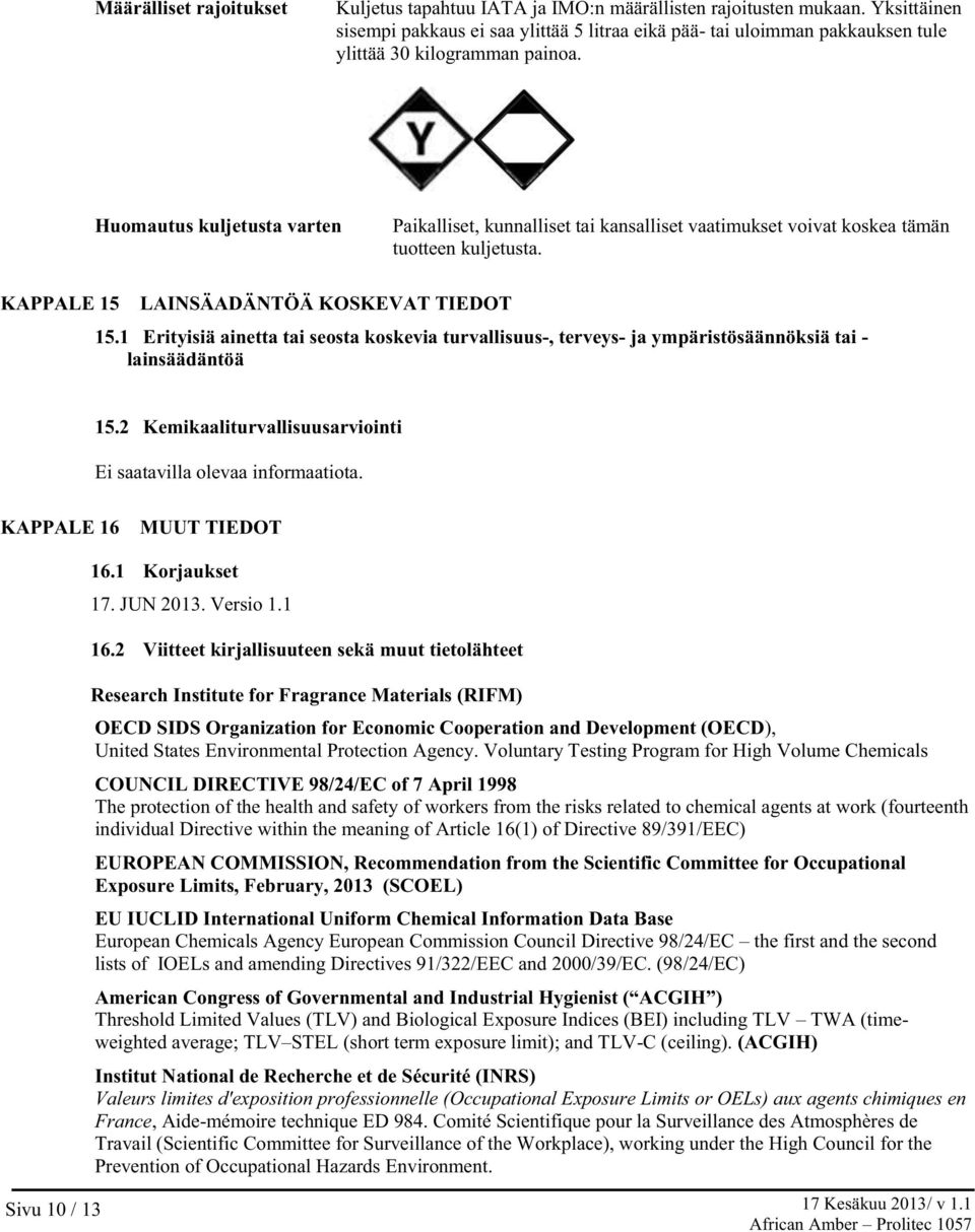 Huomautus kuljetusta varten Paikalliset, kunnalliset tai kansalliset vaatimukset voivat koskea tämän tuotteen kuljetusta. KAPPALE 15 LAINSÄADÄNTÖÄ KOSKEVAT TIEDOT 15.