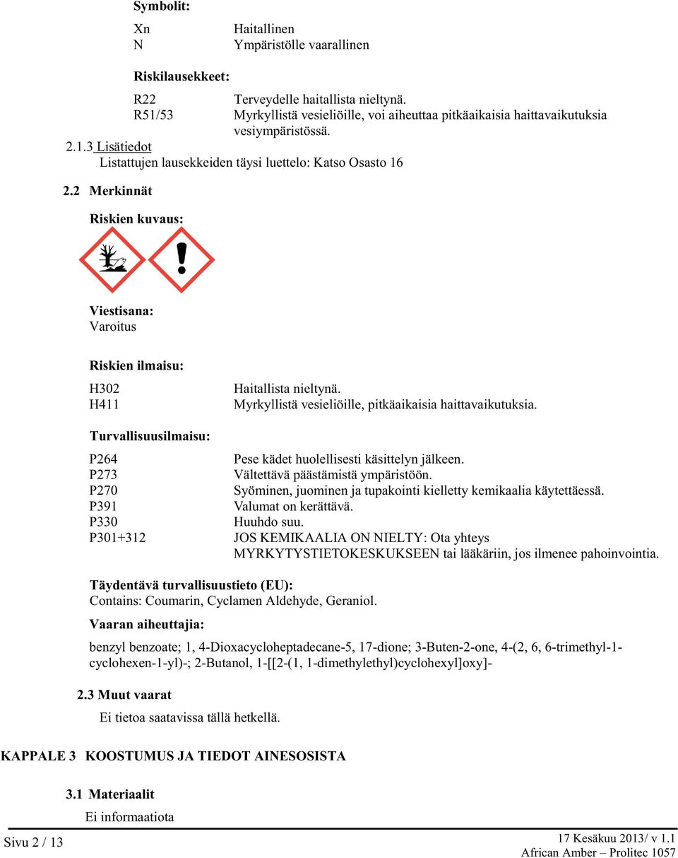 2 Merkinnät Riskien kuvaus: Viestisana: Varoitus Riskien ilmaisu: H302 H411 Haitallista nieltynä. Myrkyllistä vesieliöille, pitkäaikaisia haittavaikutuksia.