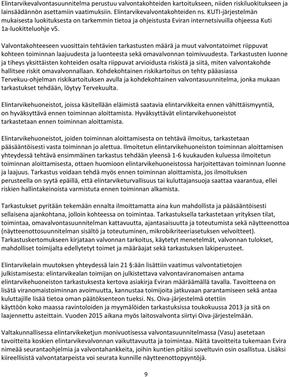 Valvontakohteeseen vuosittain tehtävien tarkastusten määrä ja muut valvontatoimet riippuvat kohteen toiminnan laajuudesta ja luonteesta sekä omavalvonnan toimivuudesta.