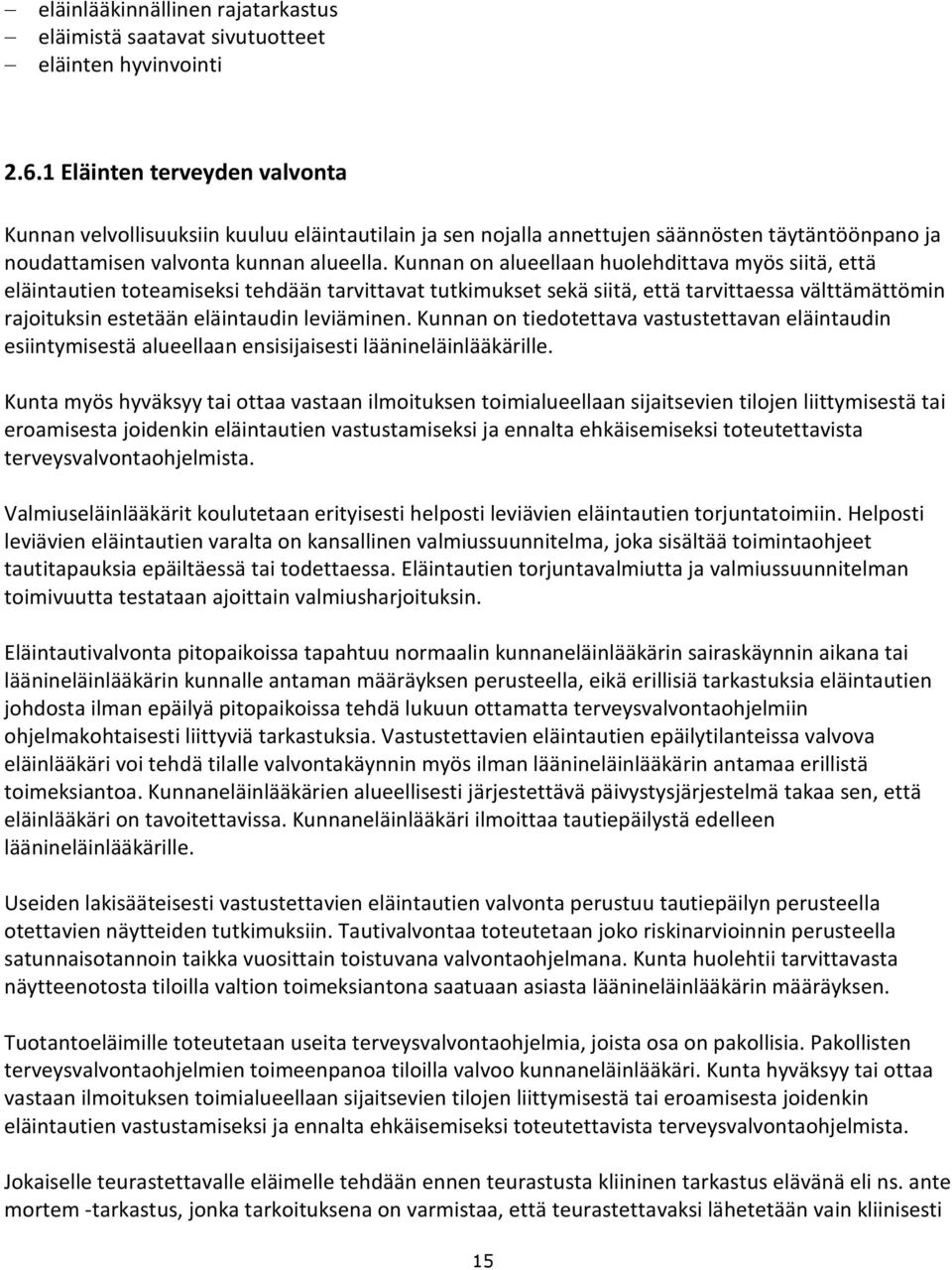 Kunnan on alueellaan huolehdittava myös siitä, että eläintautien toteamiseksi tehdään tarvittavat tutkimukset sekä siitä, että tarvittaessa välttämättömin rajoituksin estetään eläintaudin leviäminen.