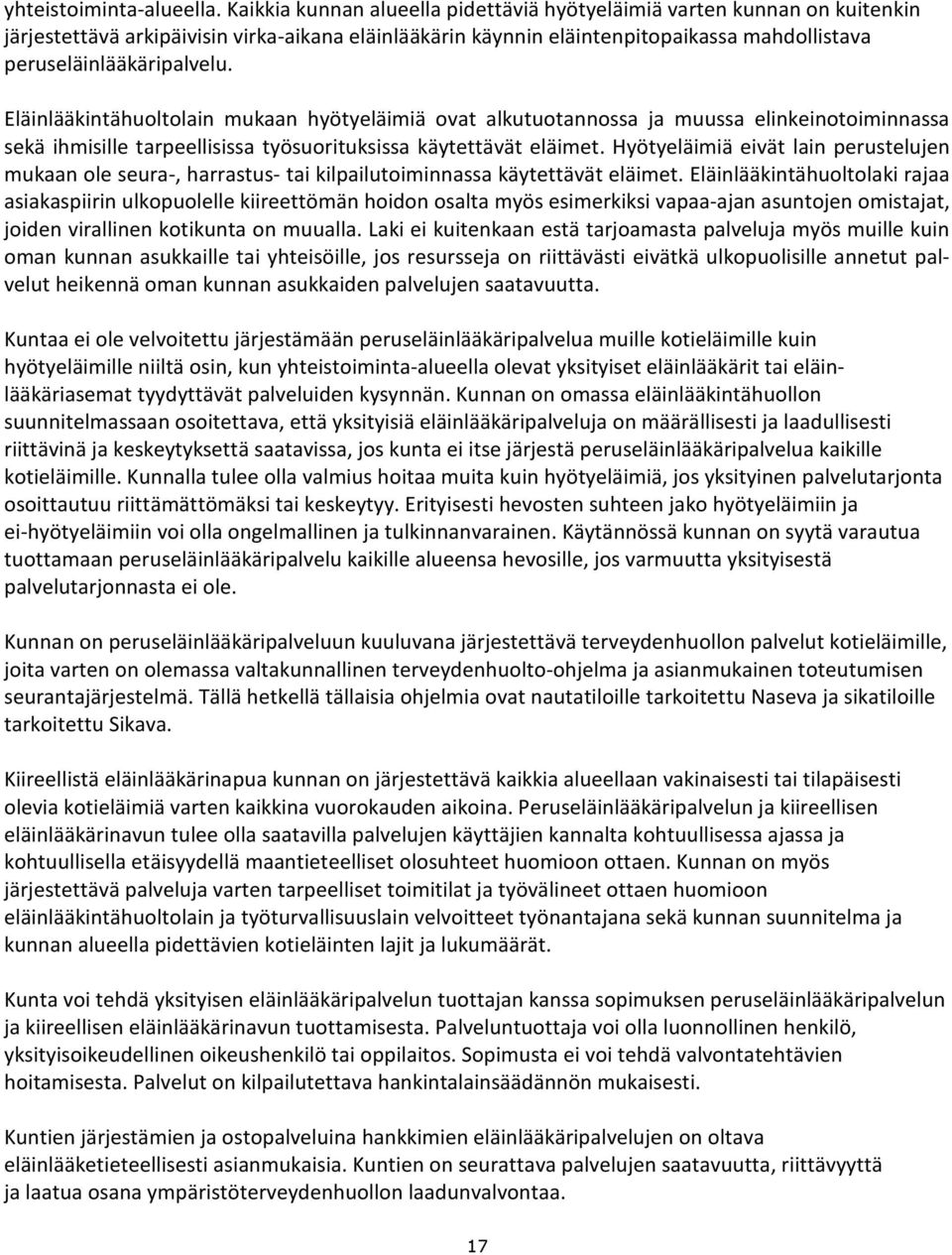 Eläinlääkintähuoltolain mukaan hyötyeläimiä ovat alkutuotannossa ja muussa elinkeinotoi minnassa sekä ihmisille tarpeellisissa työsuo rituksissa käytettävät eläimet.