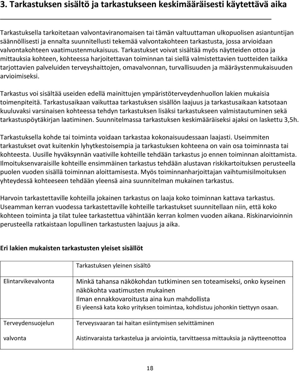 Tarkastukset voivat sisältää myös näytteiden ottoa ja mittauksia kohteen, kohteessa harjoitettavan toiminnan tai siellä valmistettavien tuotteiden taikka tarjottavien palveluiden terveyshaittojen,