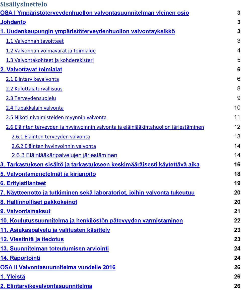 4 Tupakkalain valvonta 10 2.5 Nikotiinivalmisteiden myynnin valvonta 11 2.6 Eläinten terveyden ja hyvinvoinnin valvonta ja eläinlääkintähuollon järjestäminen 12 2.6.1 Eläinten terveyden valvonta 13 2.