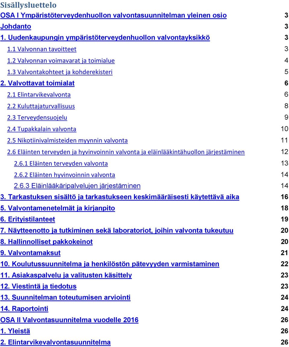 4 Tupakkalain valvonta 10 2.5 Nikotiinivalmisteiden myynnin valvonta 11 2.6 Eläinten terveyden ja hyvinvoinnin valvonta ja eläinlääkintähuollon järjestäminen 12 2.6.1 Eläinten terveyden valvonta 13 2.