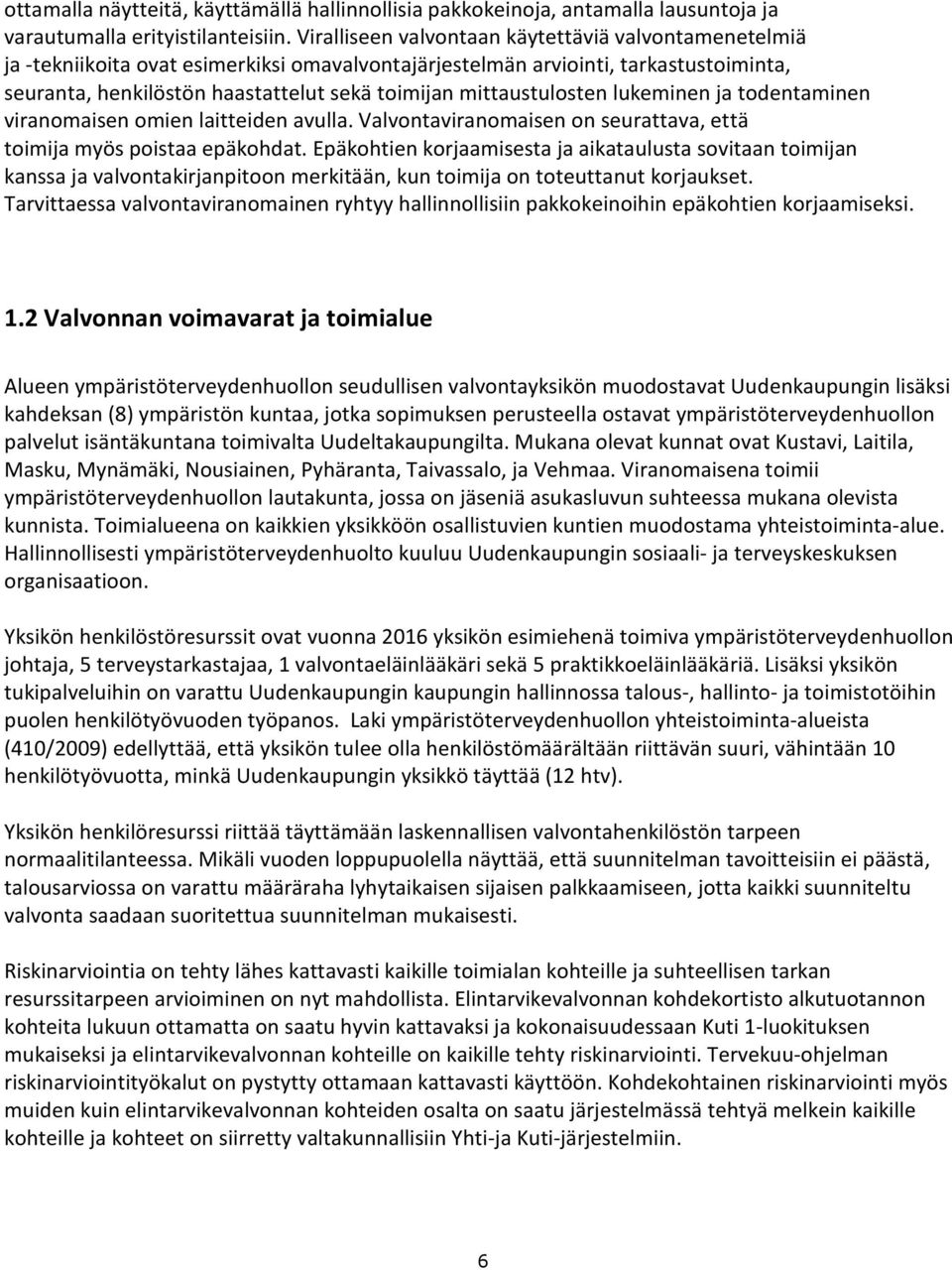 mittaustulosten lukeminen ja todentaminen viranomaisen omien laitteiden avulla. Valvontaviranomaisen on seurattava, että toimija myös poistaa epäkohdat.