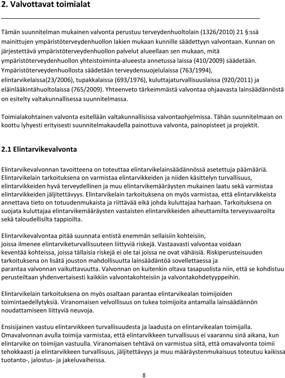 Ympäristöterveydenhuollosta säädetään terveydensuojelulaissa (763/1994), elintarvikelaissa(23/2006), tupakkalaissa (693/1976), kuluttajaturvallisuuslaissa (920/2011) ja eläinlääkintähuoltolaissa