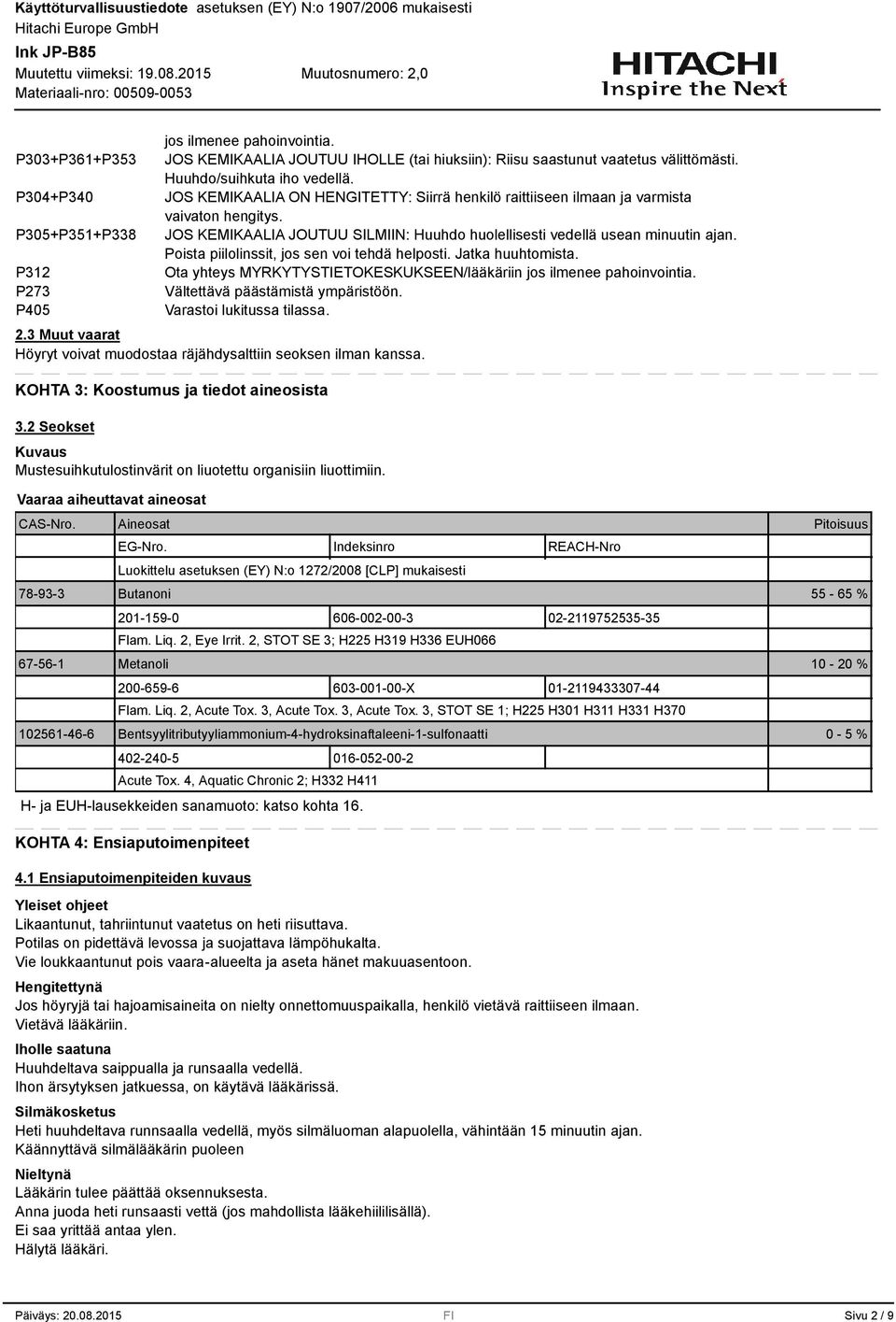 Poista piilolinssit, jos sen voi tehdä helposti. Jatka huuhtomista. Ota yhteys MYRKYTYSTIETOKESKUKSEEN/lääkäriin jos ilmenee pahoinvointia. Vältettävä päästämistä ympäristöön.