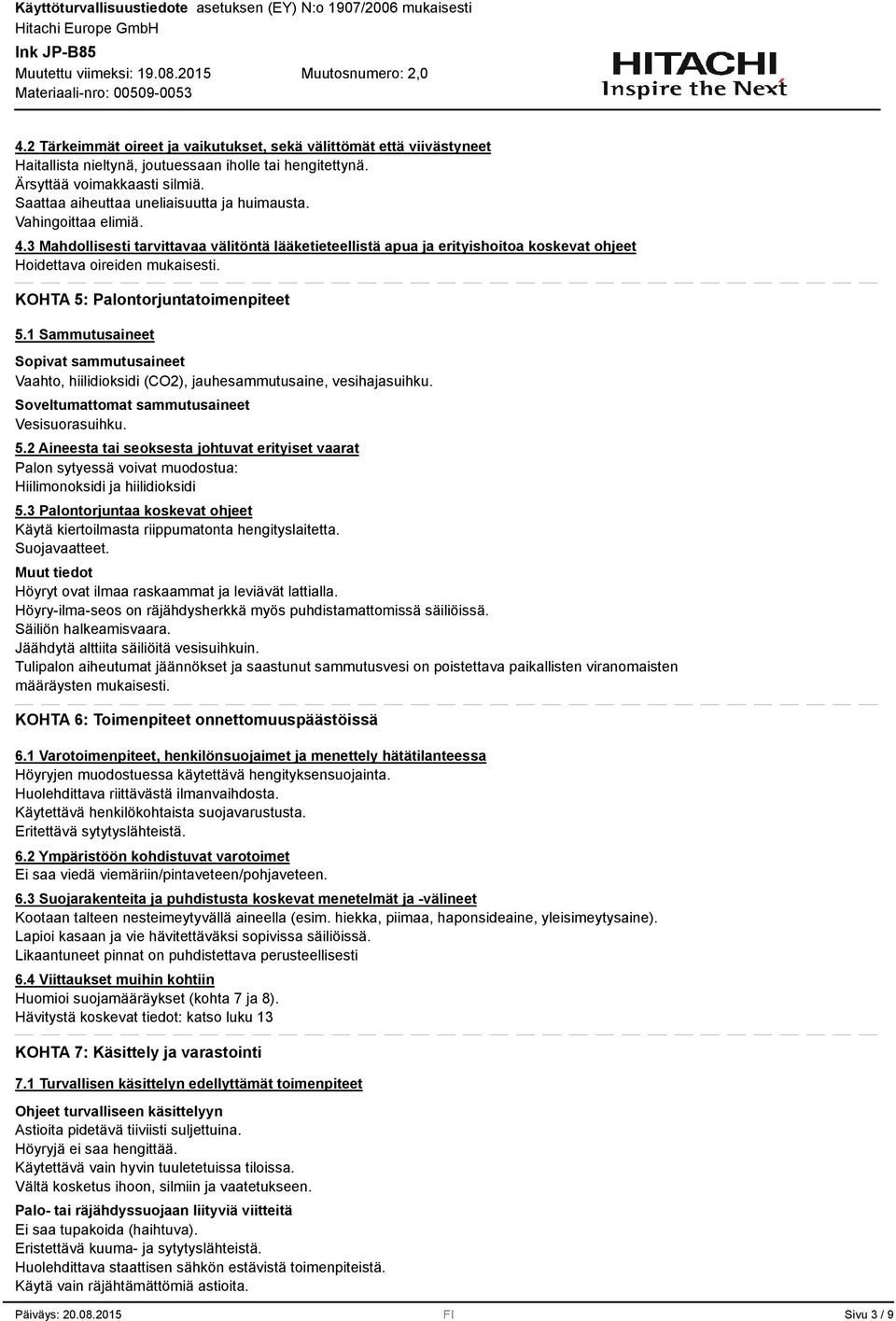 1 Sammutusaineet Sopivat sammutusaineet Vaahto, hiilidioksidi (CO2), jauhesammutusaine, vesihajasuihku. Soveltumattomat sammutusaineet Vesisuorasuihku. 5.