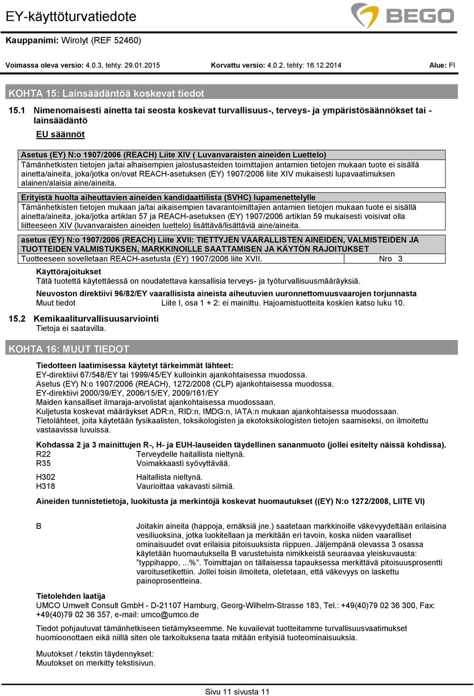 Tämänhetkisten tietjen ja/tai alhaisempien jalstusasteiden timittajien antamien tietjen mukaan tute ei sisällä ainetta/aineita, jka/jtka n/vat REACH-asetuksen (EY) 1907/2006 liite XIV mukaisesti