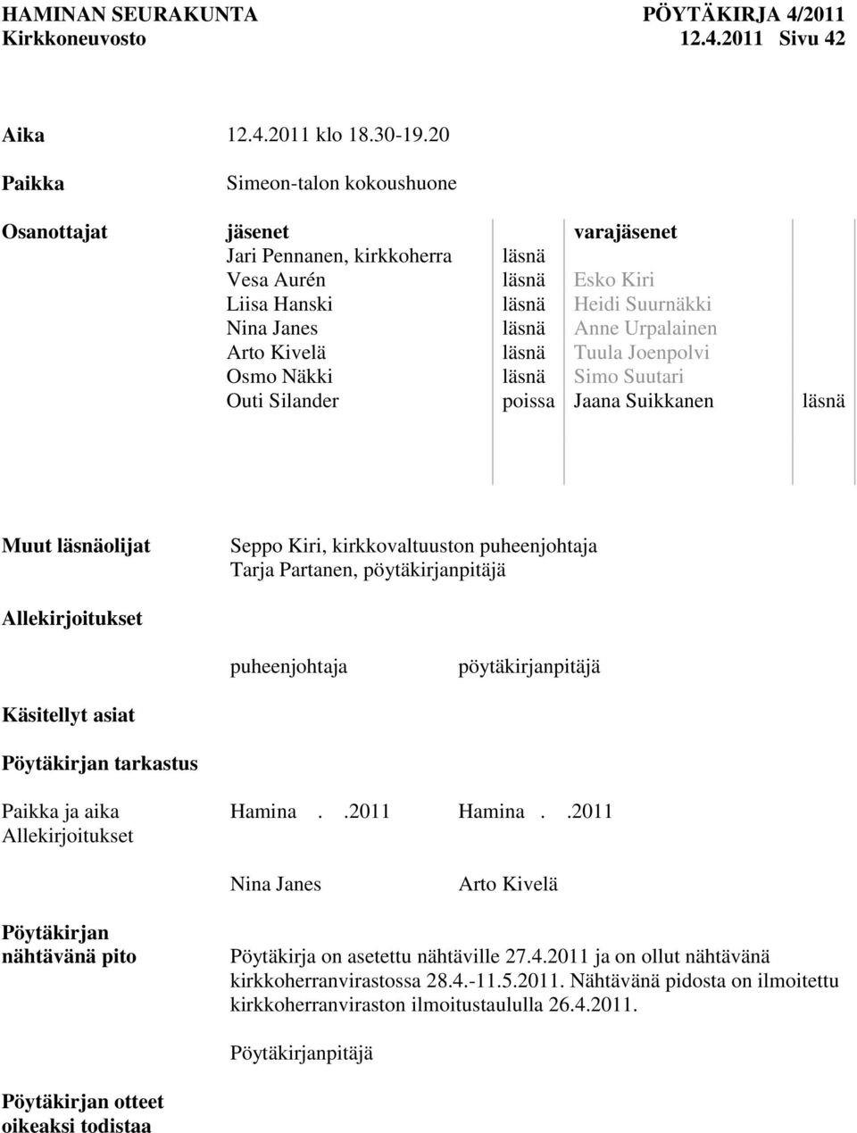 Kivelä läsnä Tuula Joenpolvi Osmo Näkki läsnä Simo Suutari Outi Silander poissa Jaana Suikkanen läsnä Muut läsnäolijat Seppo Kiri, kirkkovaltuuston puheenjohtaja Tarja Partanen, pöytäkirjanpitäjä