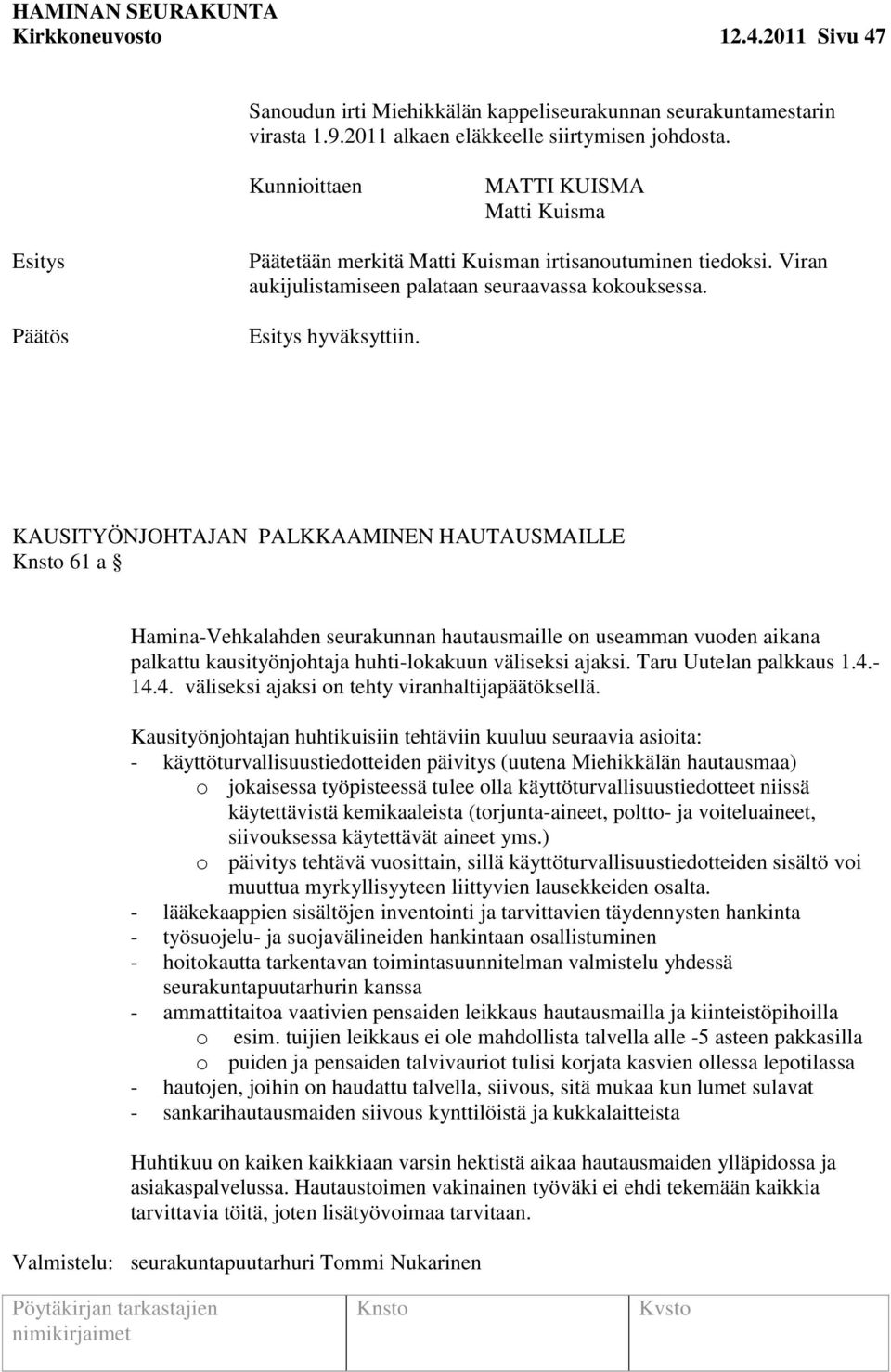 KAUSITYÖNJOHTAJAN PALKKAAMINEN HAUTAUSMAILLE 61 a Hamina-Vehkalahden seurakunnan hautausmaille on useamman vuoden aikana palkattu kausityönjohtaja huhti-lokakuun väliseksi ajaksi.