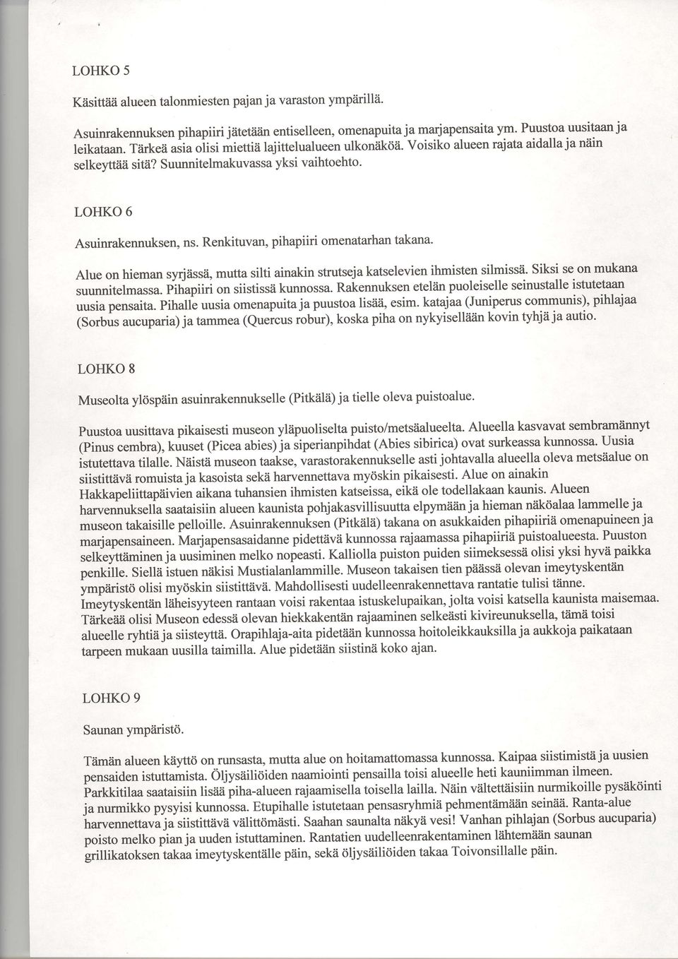 Renkituvan, pihapiiri omenatarhan takana. Alue on hieman syrjiissii" mutca silti ainakin strutseja katselevien ihmisten silmissii. Siksi se on mukana suunnitelmassa. pihapiiri on siistissii kunnossa.