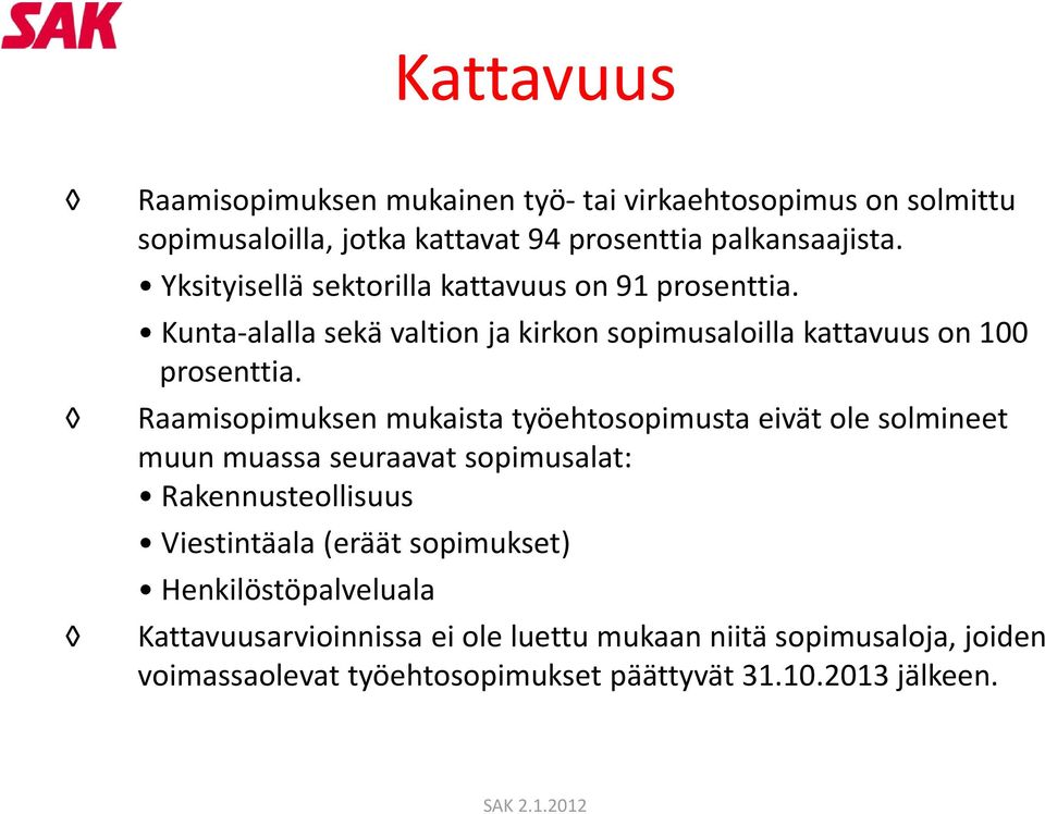 Raamisopimuksen mukaista työehtosopimusta eivät ole solmineet muun muassa seuraavat sopimusalat: Rakennusteollisuus Viestintäala (eräät