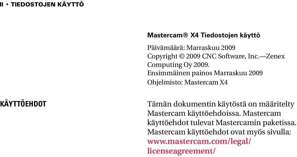 Ensimmäinen painos Marraskuu 2009 Ohjelmisto: Mastercam X4 KÄYTTÖEHDOT Tämän dokumentin käytöstä on