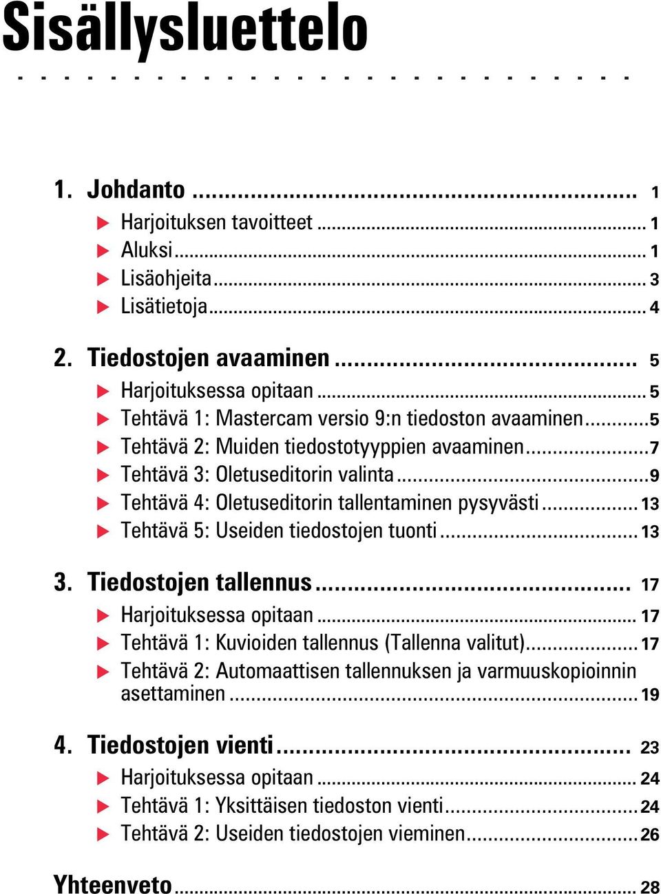 ..9 Tehtävä 4: Oletuseditorin tallentaminen pysyvästi...13 Tehtävä 5: Useiden tiedostojen tuonti...13 3. Tiedostojen tallennus... 17 Harjoituksessa opitaan.