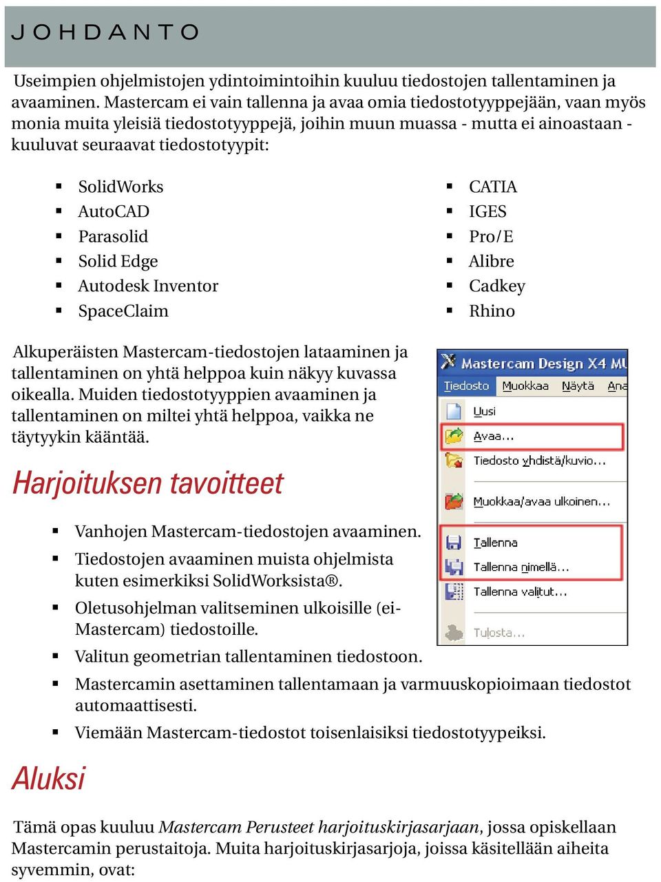 Mastercam-tiedostojen lataaminen ja tallentaminen on yhtä helppoa kuin näkyy kuvassa oikealla. Muiden tiedostotyyppien avaaminen ja tallentaminen on miltei yhtä helppoa, vaikka ne täytyykin kääntää.