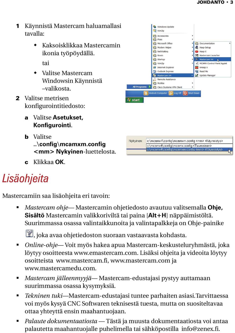 Mastercamiin saa lisäohjeita eri tavoin: Mastercam ohje Mastercamin ohjetiedosto avautuu valitsemalla Ohje, Sisältö Mastercamin valikkoriviltä tai paina [Alt+H] näppäimistöltä.