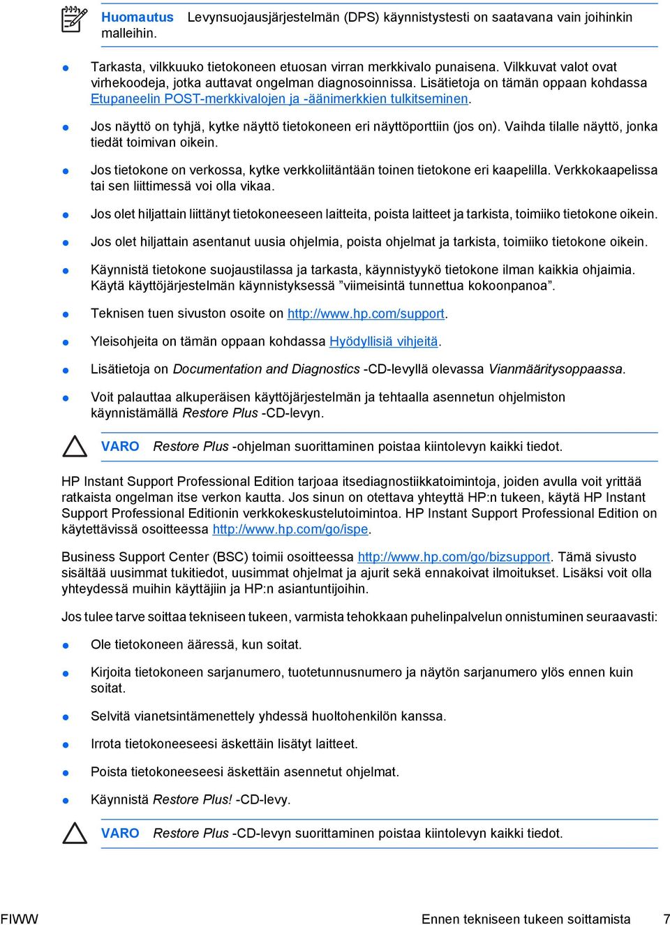 Jos näyttö on tyhjä, kytke näyttö tietokoneen eri näyttöporttiin (jos on). Vaihda tilalle näyttö, jonka tiedät toimivan oikein.