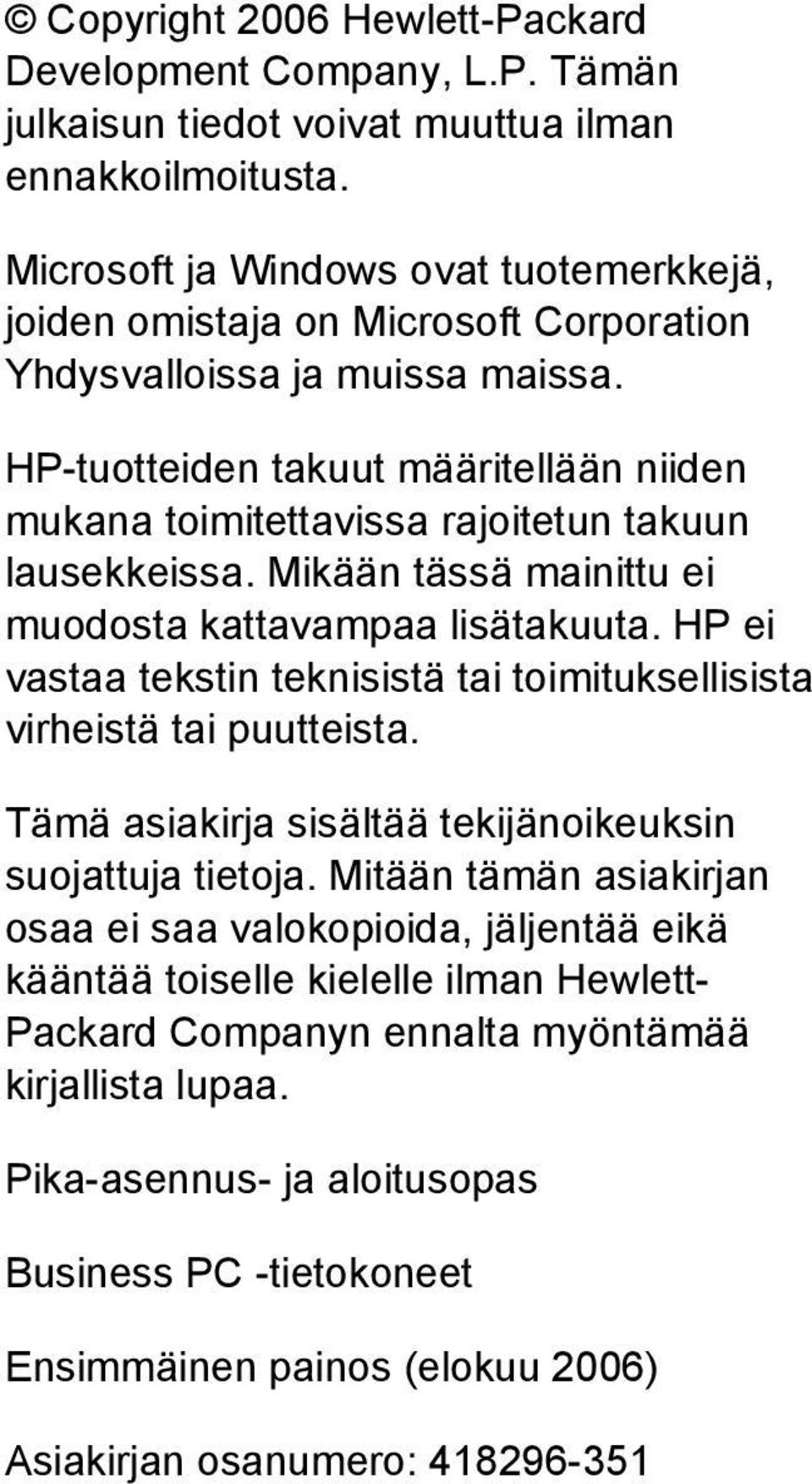 HP-tuotteiden takuut määritellään niiden mukana toimitettavissa rajoitetun takuun lausekkeissa. Mikään tässä mainittu ei muodosta kattavampaa lisätakuuta.