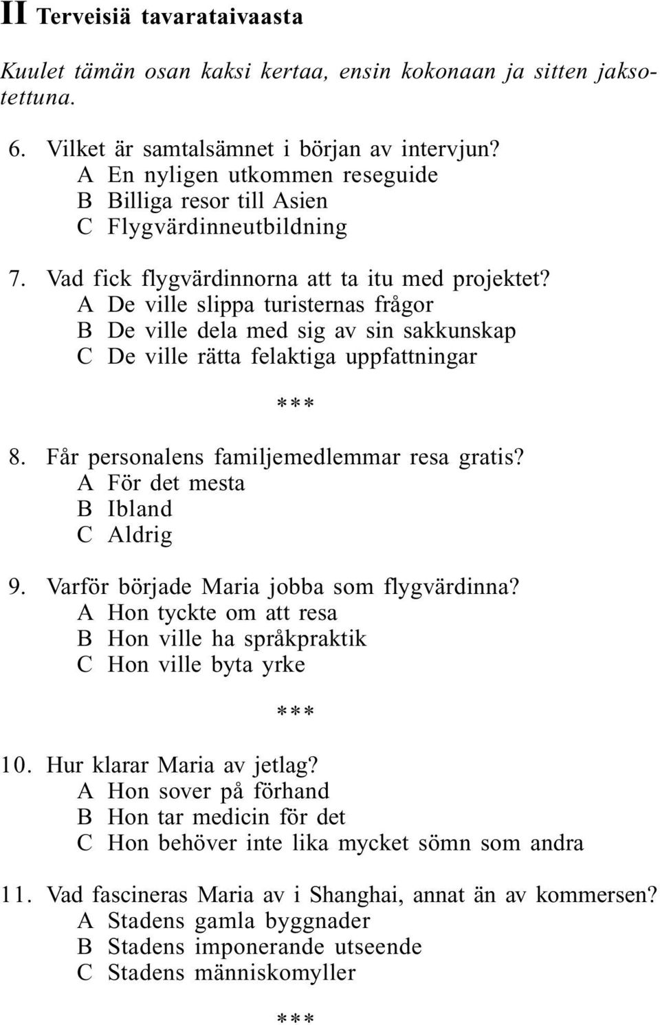 A De ville slippa turisternas frågor B De ville dela med sig av sin sakkunskap C De ville rätta felaktiga uppfattningar 8. Får personalens familjemedlemmar resa gratis?