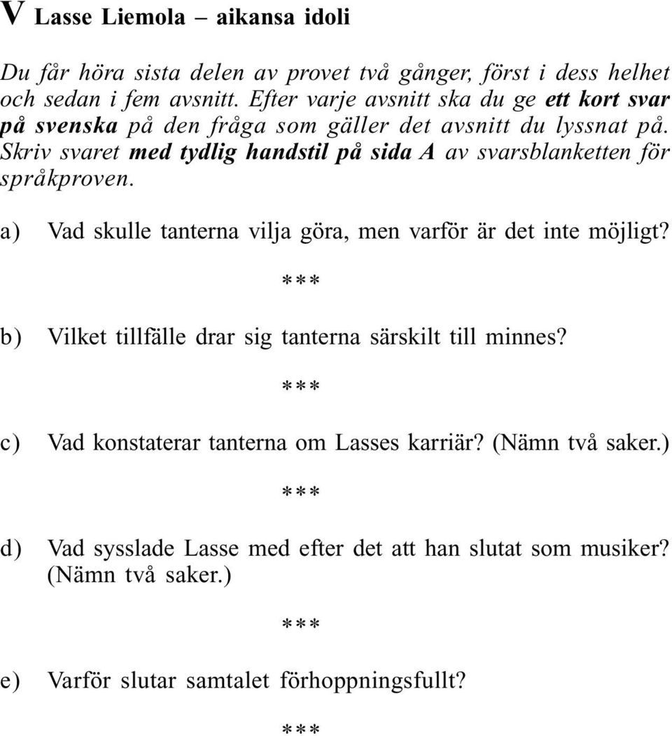 Skriv svaret med tydlig handstil på sida A av svarsblanketten för språkproven. a) Vad skulle tanterna vilja göra, men varför är det inte möjligt?