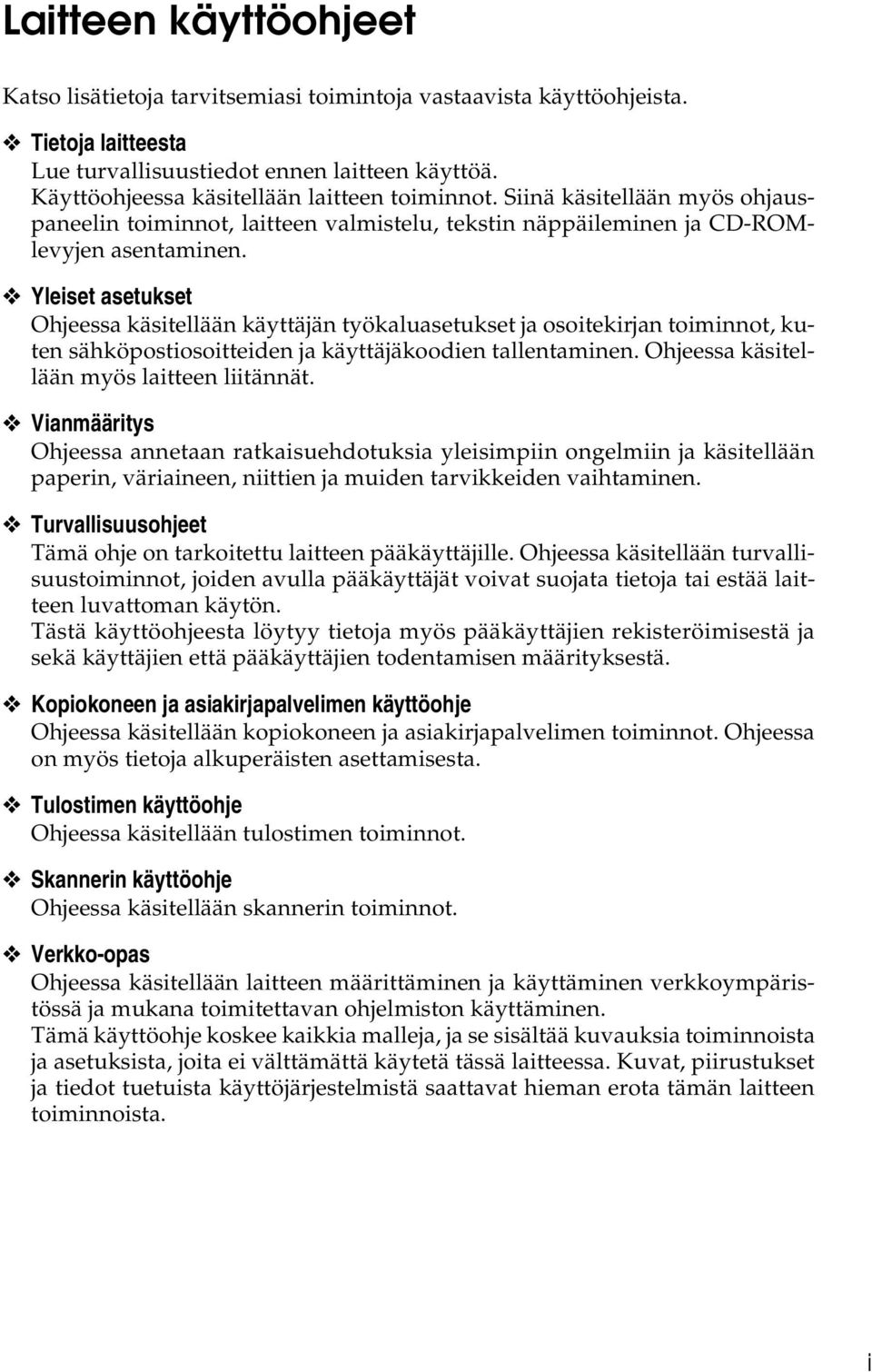 Yleiset asetukset Ohjeessa käsitellään käyttäjän työkaluasetukset ja osoitekirjan toiminnot, kuten sähköpostiosoitteiden ja käyttäjäkoodien tallentaminen. Ohjeessa käsitellään myös laitteen liitännät.