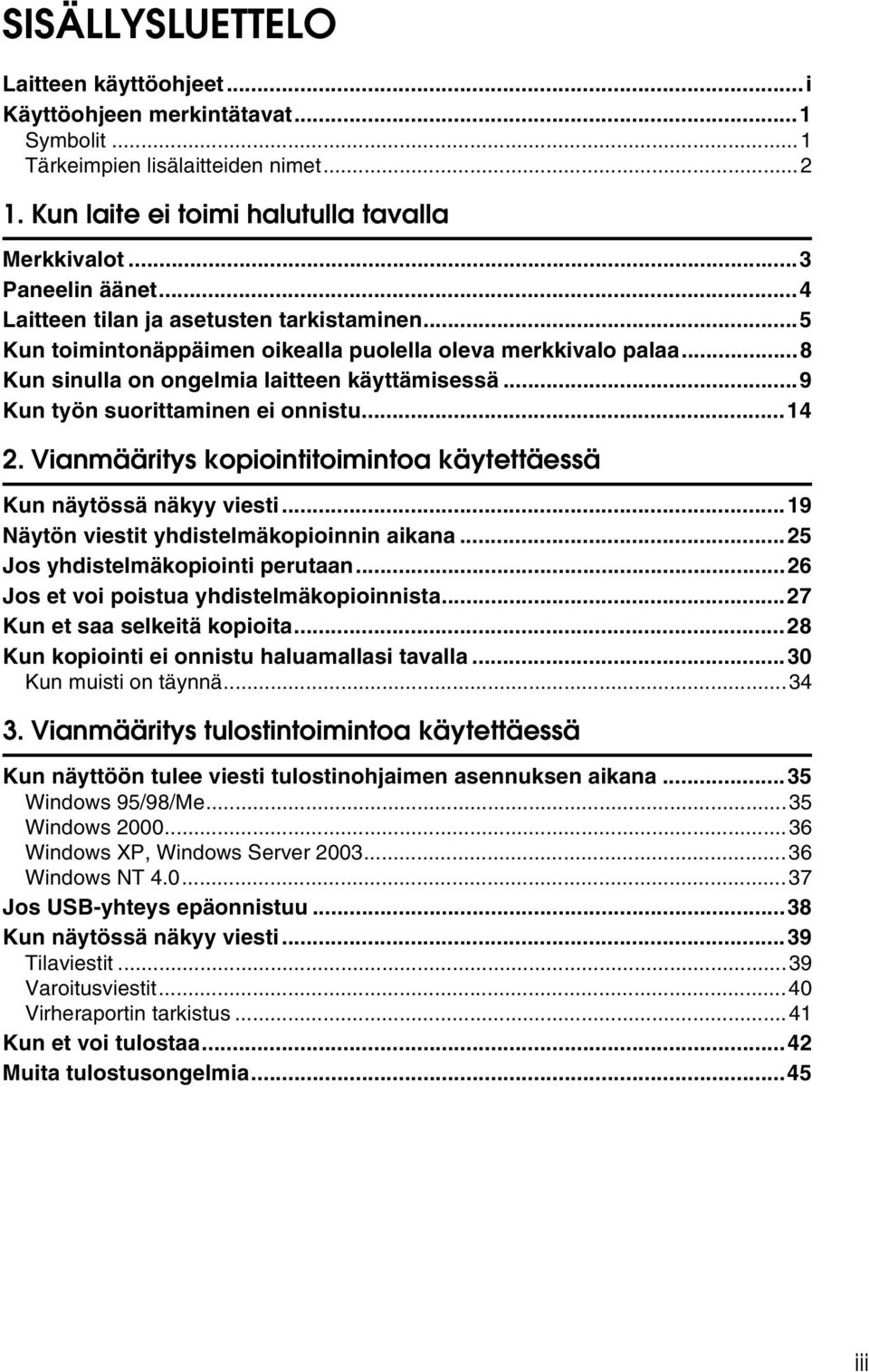 ..14 2. Vianmääritys kopiointitoimintoa käytettäessä Kun näytössä näkyy viesti...19 Näytön viestit yhdistelmäkopioinnin aikana...25 Jos yhdistelmäkopiointi perutaan.