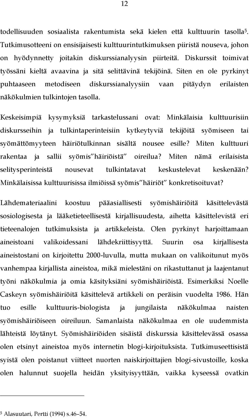 Diskurssit toimivat työssäni kieltä avaavina ja sitä selittävinä tekijöinä. Siten en ole pyrkinyt puhtaaseen metodiseen diskurssianalyysiin vaan pitäydyn erilaisten näkökulmien tulkintojen tasolla.