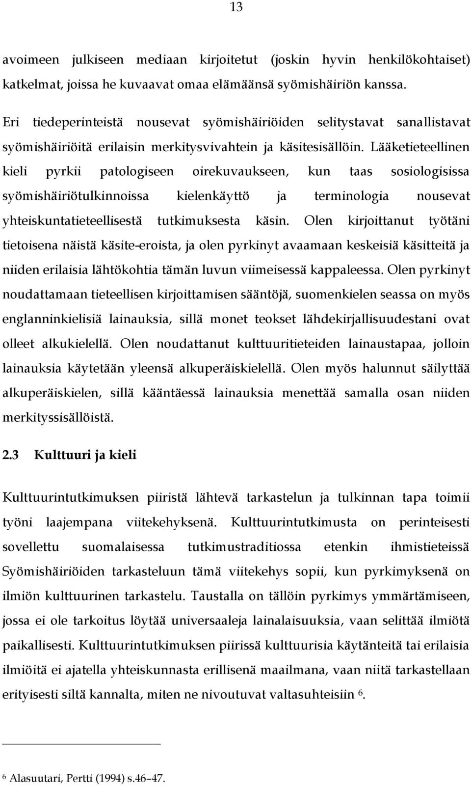 Lääketieteellinen kieli pyrkii patologiseen oirekuvaukseen, kun taas sosiologisissa syömishäiriötulkinnoissa kielenkäyttö ja terminologia nousevat yhteiskuntatieteellisestä tutkimuksesta käsin.