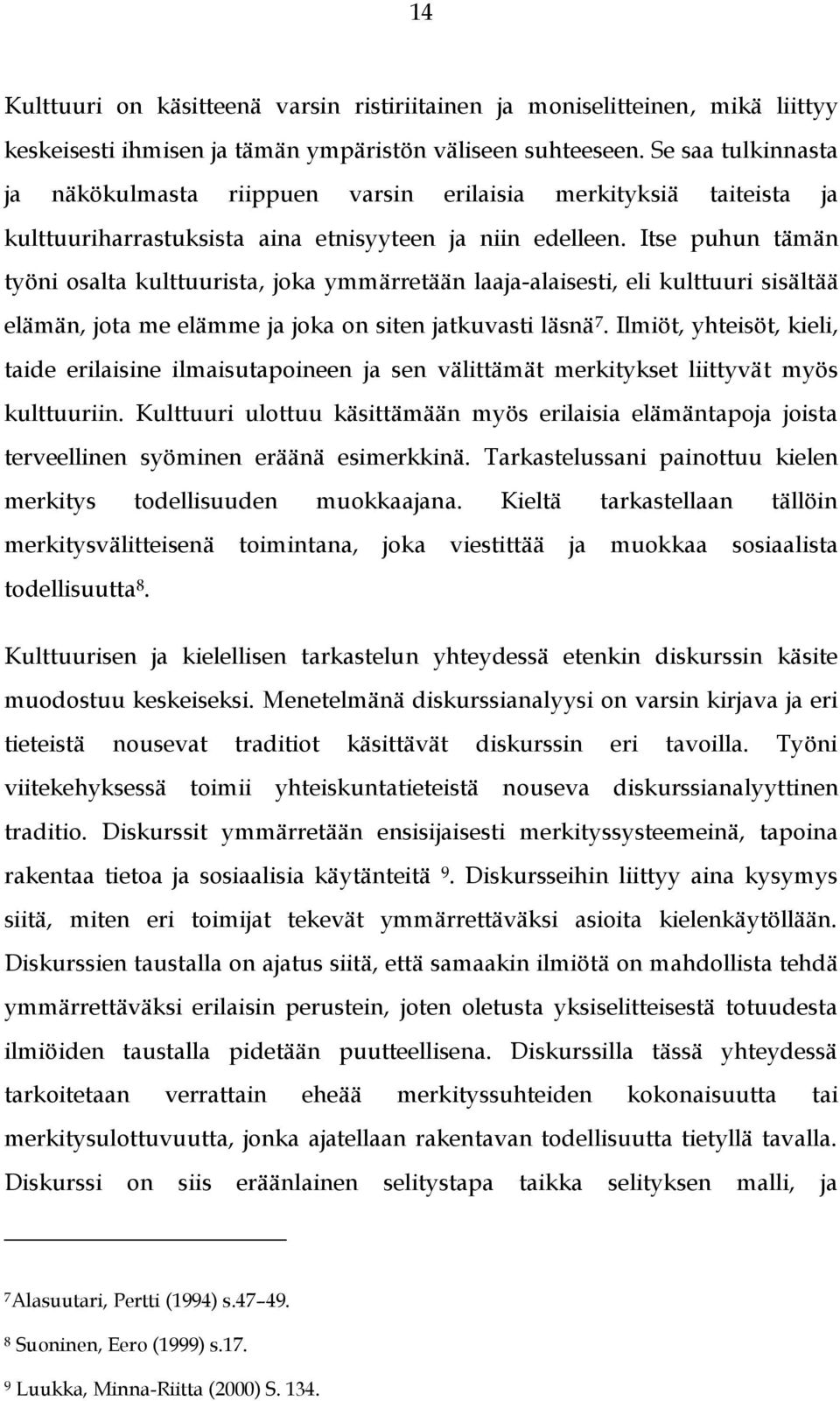 Itse puhun tämän työni osalta kulttuurista, joka ymmärretään laaja-alaisesti, eli kulttuuri sisältää elämän, jota me elämme ja joka on siten jatkuvasti läsnä 7.