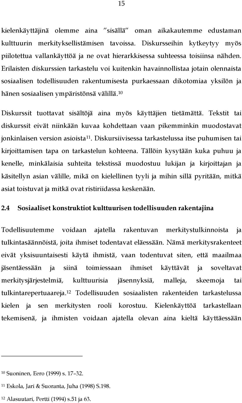 Erilaisten diskurssien tarkastelu voi kuitenkin havainnollistaa jotain olennaista sosiaalisen todellisuuden rakentumisesta purkaessaan dikotomiaa yksilön ja hänen sosiaalisen ympäristönsä välillä.