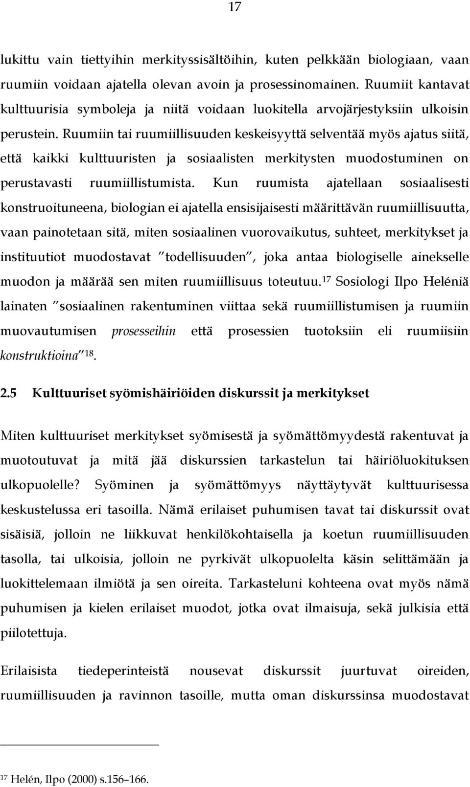 Ruumiin tai ruumiillisuuden keskeisyyttä selventää myös ajatus siitä, että kaikki kulttuuristen ja sosiaalisten merkitysten muodostuminen on perustavasti ruumiillistumista.