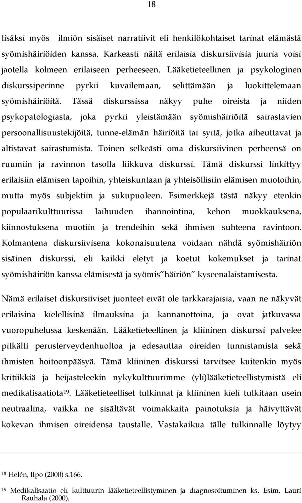 Tässä diskurssissa näkyy puhe oireista ja niiden psykopatologiasta, joka pyrkii yleistämään syömishäiriöitä sairastavien persoonallisuustekijöitä, tunne-elämän häiriöitä tai syitä, jotka aiheuttavat