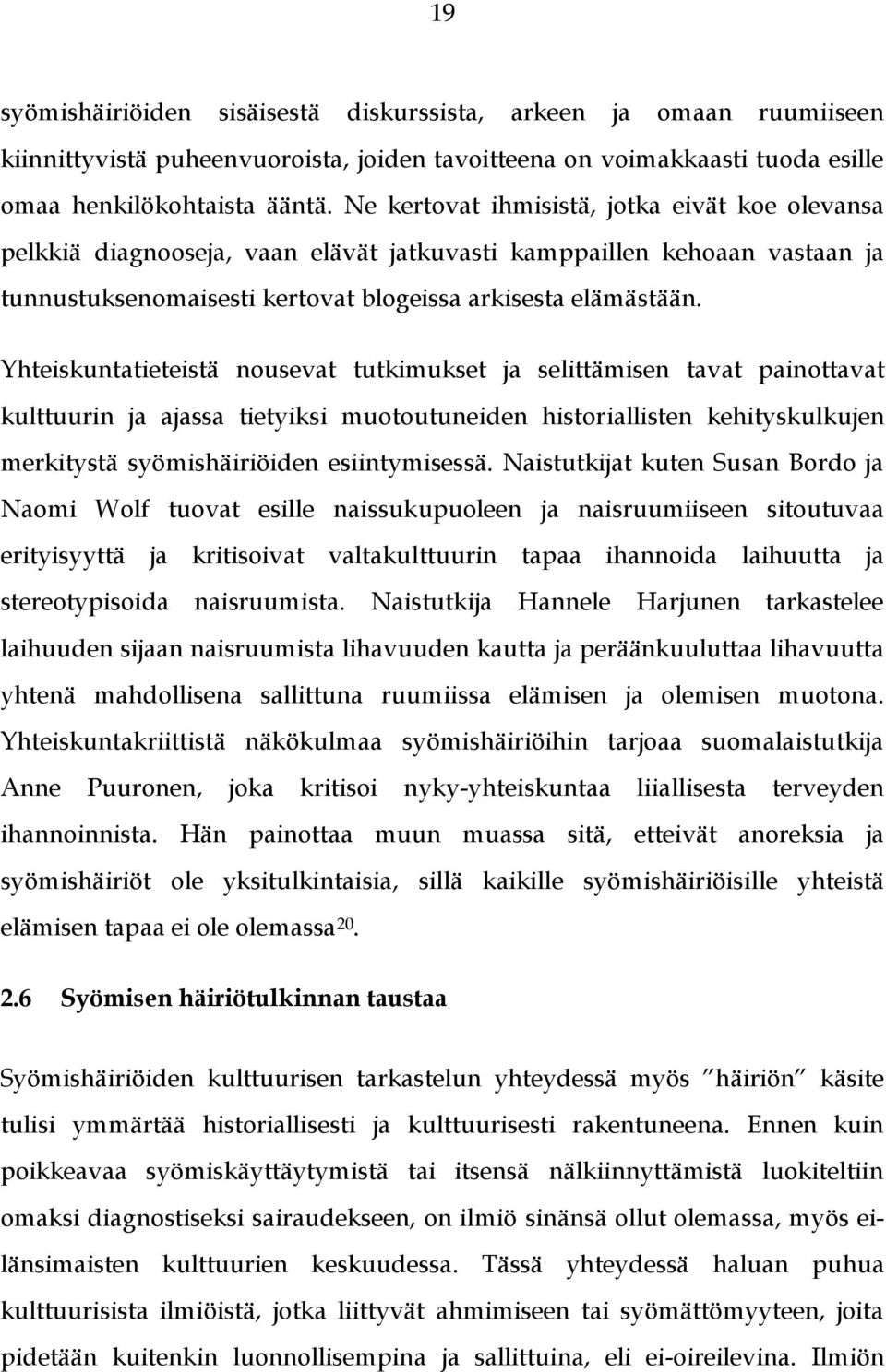 Yhteiskuntatieteistä nousevat tutkimukset ja selittämisen tavat painottavat kulttuurin ja ajassa tietyiksi muotoutuneiden historiallisten kehityskulkujen merkitystä syömishäiriöiden esiintymisessä.