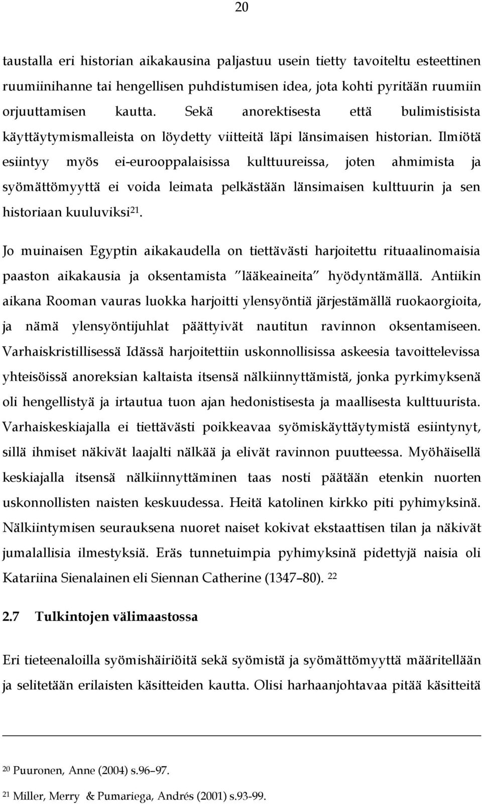 Ilmiötä esiintyy myös ei-eurooppalaisissa kulttuureissa, joten ahmimista ja syömättömyyttä ei voida leimata pelkästään länsimaisen kulttuurin ja sen historiaan kuuluviksi 21.