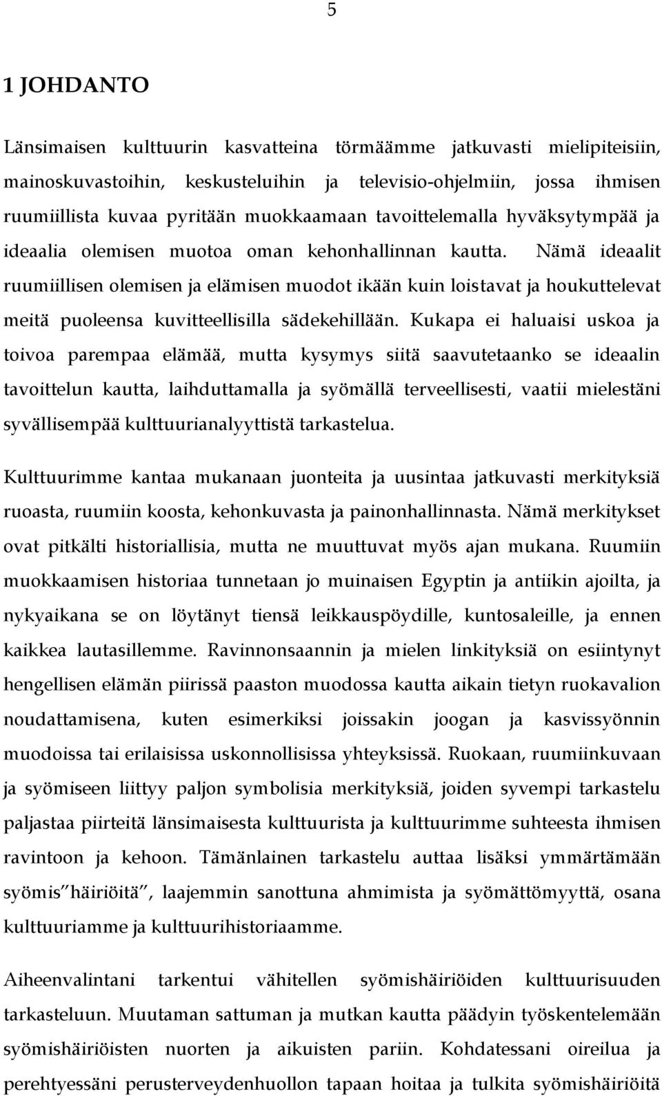 Nämä ideaalit ruumiillisen olemisen ja elämisen muodot ikään kuin loistavat ja houkuttelevat meitä puoleensa kuvitteellisilla sädekehillään.