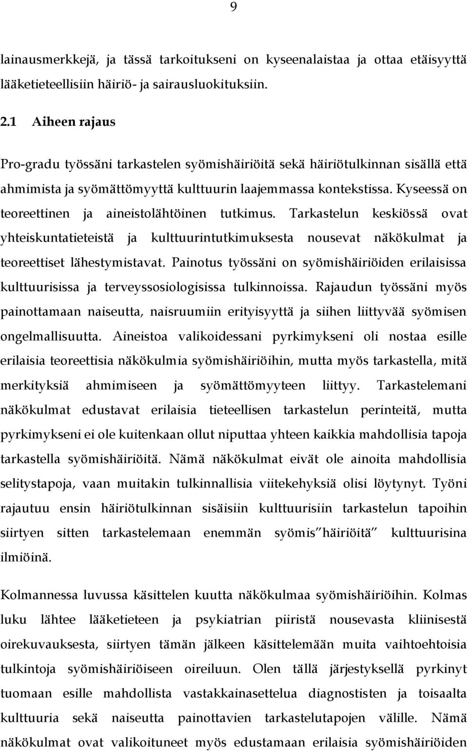 Kyseessä on teoreettinen ja aineistolähtöinen tutkimus. Tarkastelun keskiössä ovat yhteiskuntatieteistä ja kulttuurintutkimuksesta nousevat näkökulmat ja teoreettiset lähestymistavat.