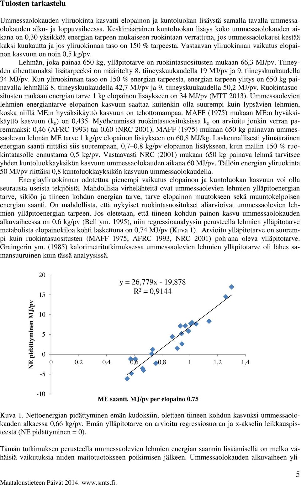 on 150 % tarpeesta. Vastaavan yliruokinnan elopainon kasvuun on noin 0,5 kg/pv. Lehmän, joka painaa 650 kg, ylläpitotarve on ruokintasuositusten mukaan 66,3 MJ/pv.