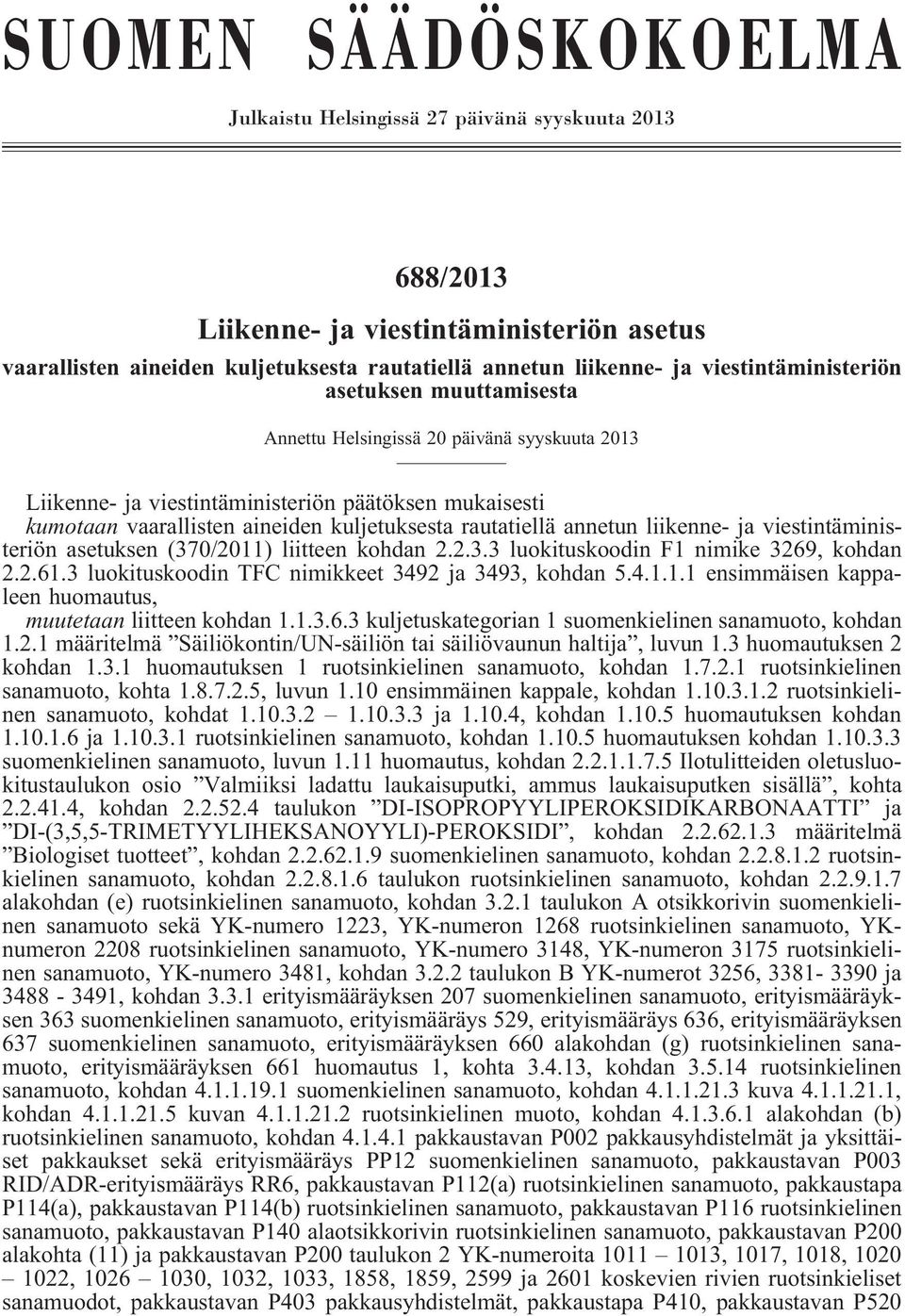 rautatiellä annetun liikenne- ja viestintäministeriön asetuksen (370/2011) liitteen kohdan 2.2.3.3 luokituskoodin F1 nimike 3269, kohdan 2.2.61.3 luokituskoodin TFC nimikkeet 3492 ja 3493, kohdan 5.4.1.1.1 ensimmäisen kappaleen huomautus, muutetaan liitteen kohdan 1.