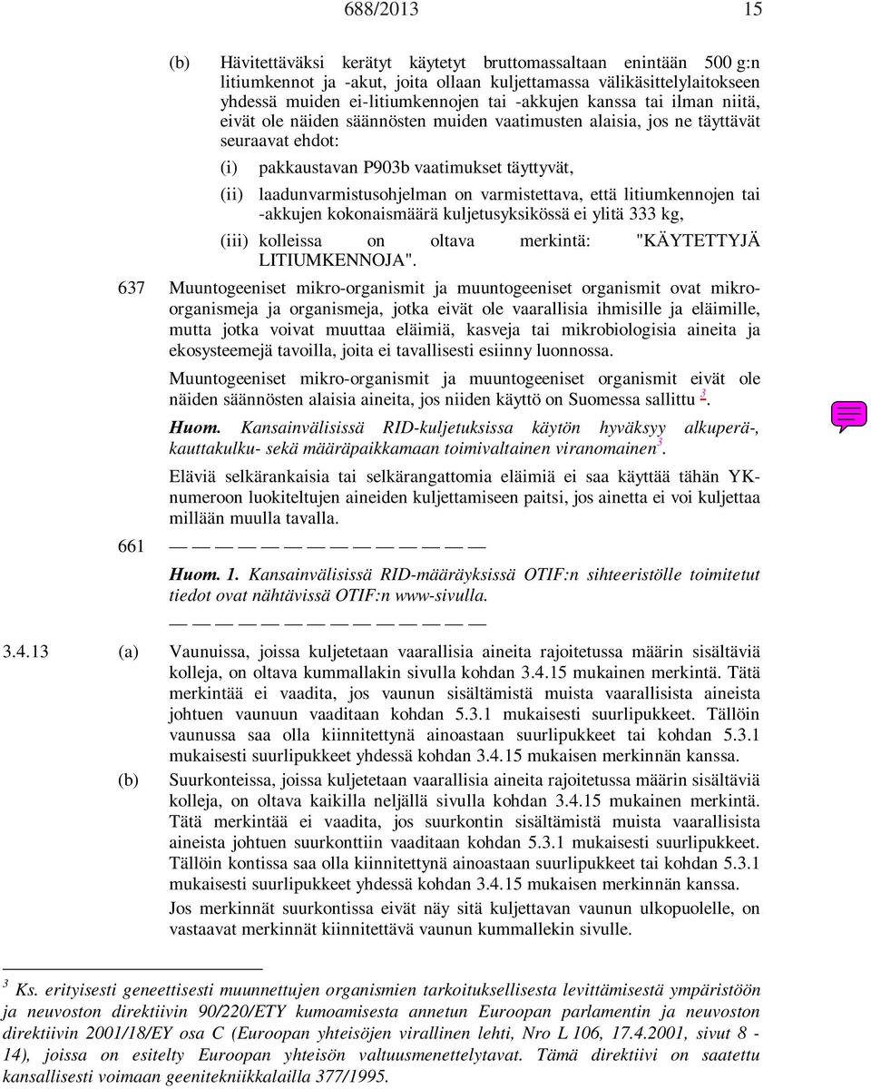 on varmistettava, että litiumkennojen tai -akkujen kokonaismäärä kuljetusyksikössä ei ylitä 333 kg, (iii) kolleissa on oltava merkintä: "KÄYTETTYJÄ LITIUMKENNOJA".