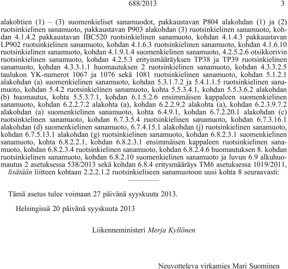 2.5.3 erityismääräyksen TP38 ja TP39 ruotsinkielinen sanamuoto, kohdan 4.3.3.1.1 huomautuksen 2 ruotsinkielinen sanamuoto, kohdan 4.3.3.2.5 taulukon YK-numerot 1067 ja 1076 sekä 1081 ruotsinkielinen sanamuoto, kohdan 5.