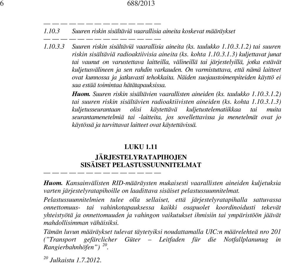 On varmistuttava, että nämä laitteet ovat kunnossa ja jatkuvasti tehokkaita. Näiden suojaustoimenpiteiden käyttö ei saa estää toimintaa hätätapauksissa. Huom.