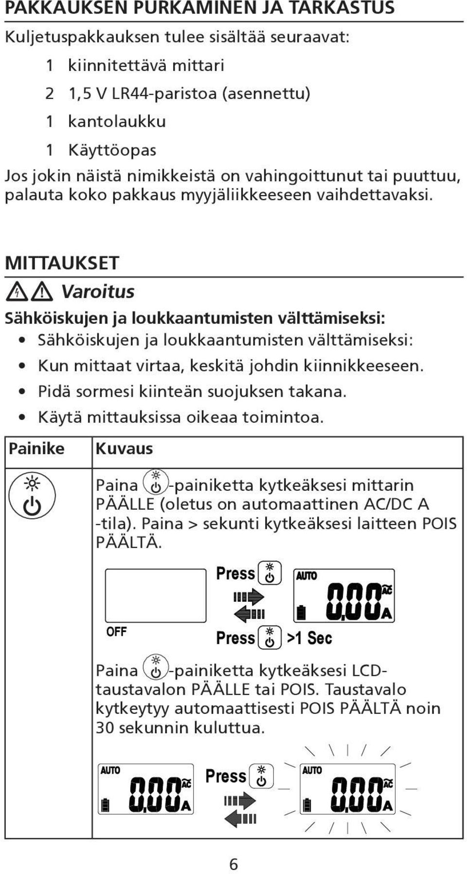 MITTAUKSET W Varoitus Sähköiskujen ja loukkaantumisten välttämiseksi: Sähköiskujen ja loukkaantumisten välttämiseksi: Kun mittaat virtaa, keskitä johdin kiinnikkeeseen.