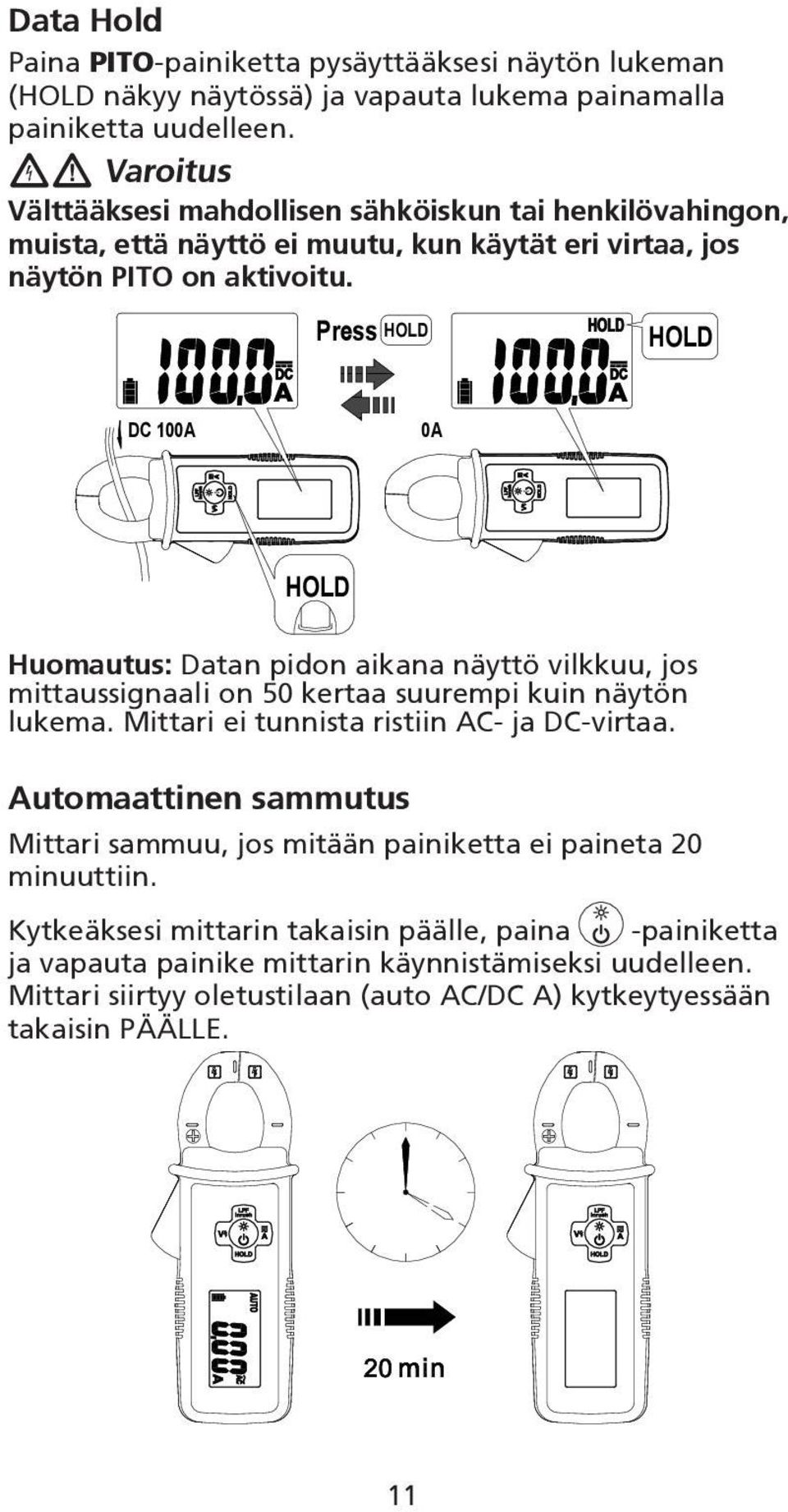 Press HOLD HOLD DC 100A 0A HOLD Huomautus: Datan pidon aikana näyttö vilkkuu, jos mittaussignaali on 50 kertaa suurempi kuin näytön lukema. Mittari ei tunnista ristiin AC- ja DC-virtaa.